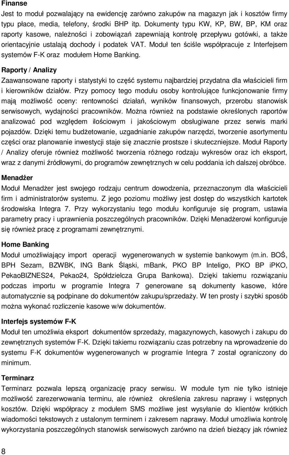 Moduł ten ściśle współpracuje z Interfejsem systemów F-K oraz modułem Home Banking.