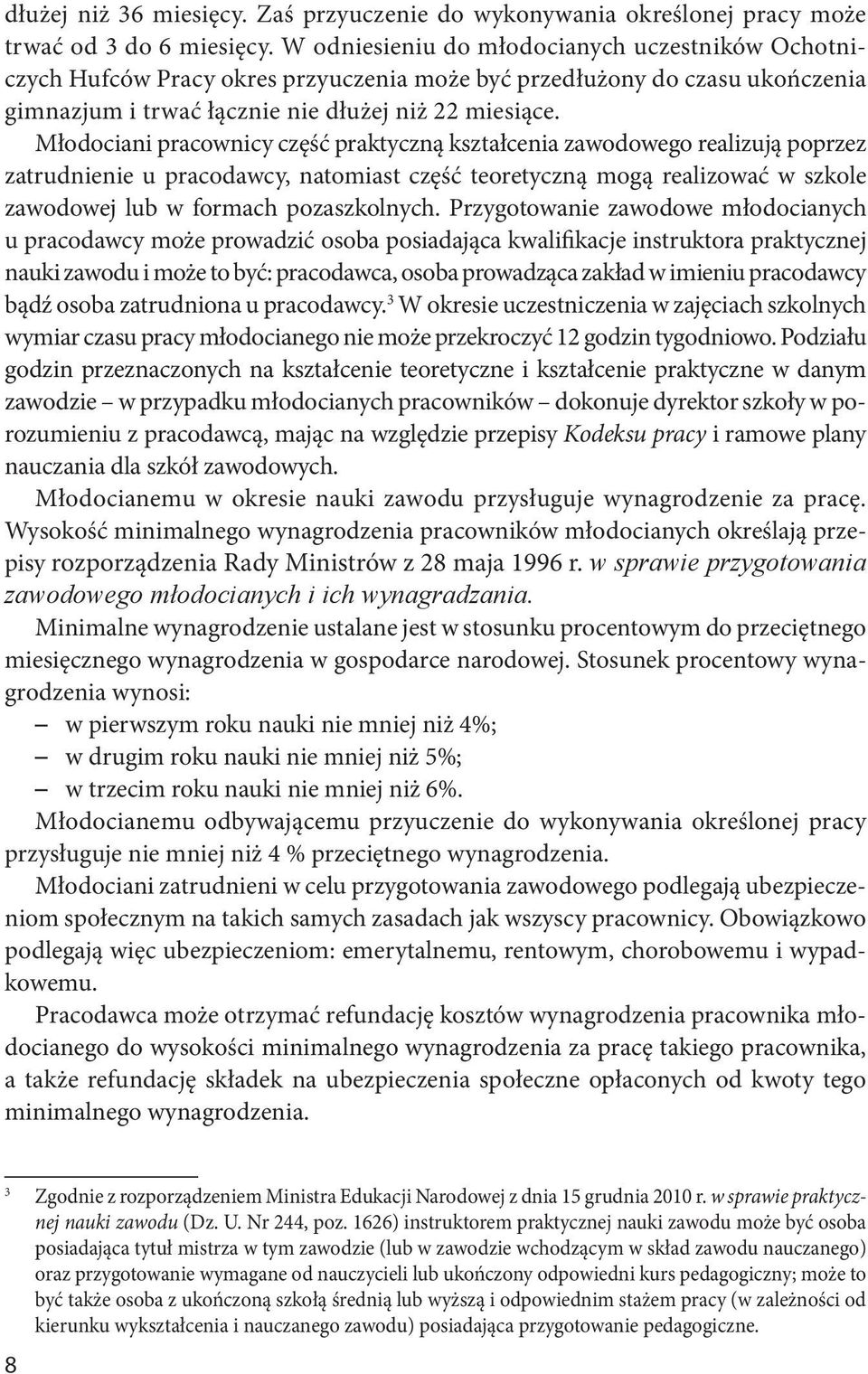 Młodociani pracownicy część praktyczną kształcenia zawodowego realizują poprzez zatrudnienie u pracodawcy, natomiast część teoretyczną mogą realizować w szkole zawodowej lub w formach pozaszkolnych.