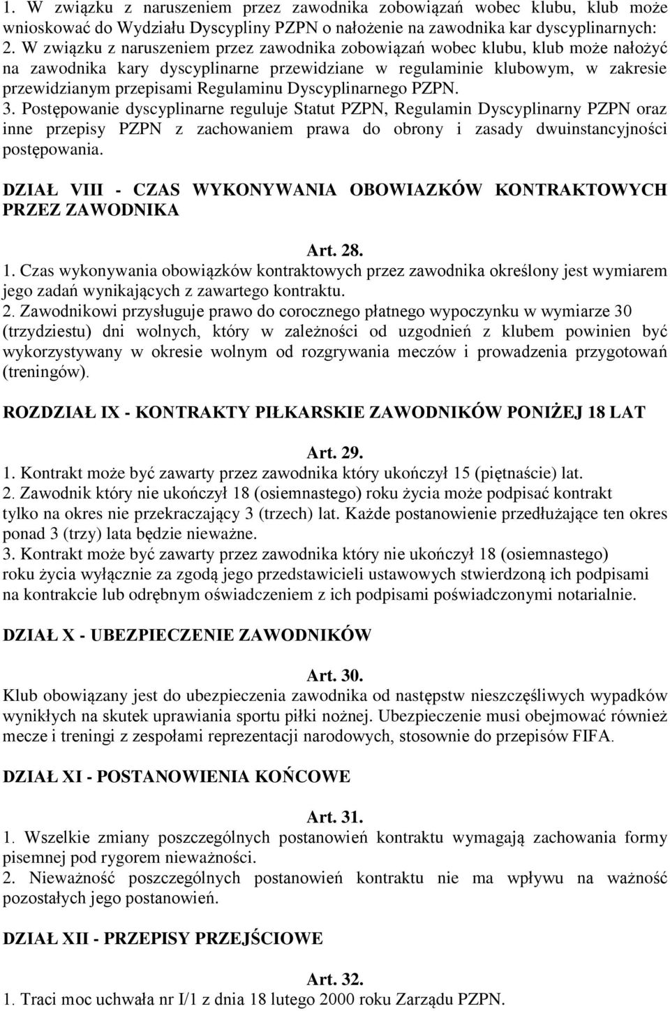 Dyscyplinarnego PZPN. 3. Postępowanie dyscyplinarne reguluje Statut PZPN, Regulamin Dyscyplinarny PZPN oraz inne przepisy PZPN z zachowaniem prawa do obrony i zasady dwuinstancyjności postępowania.