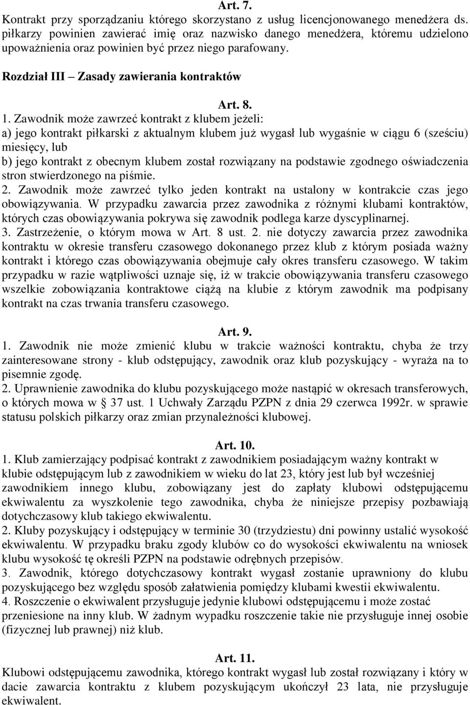 Zawodnik może zawrzeć kontrakt z klubem jeżeli: a) jego kontrakt piłkarski z aktualnym klubem już wygasł lub wygaśnie w ciągu 6 (sześciu) miesięcy, lub b) jego kontrakt z obecnym klubem został