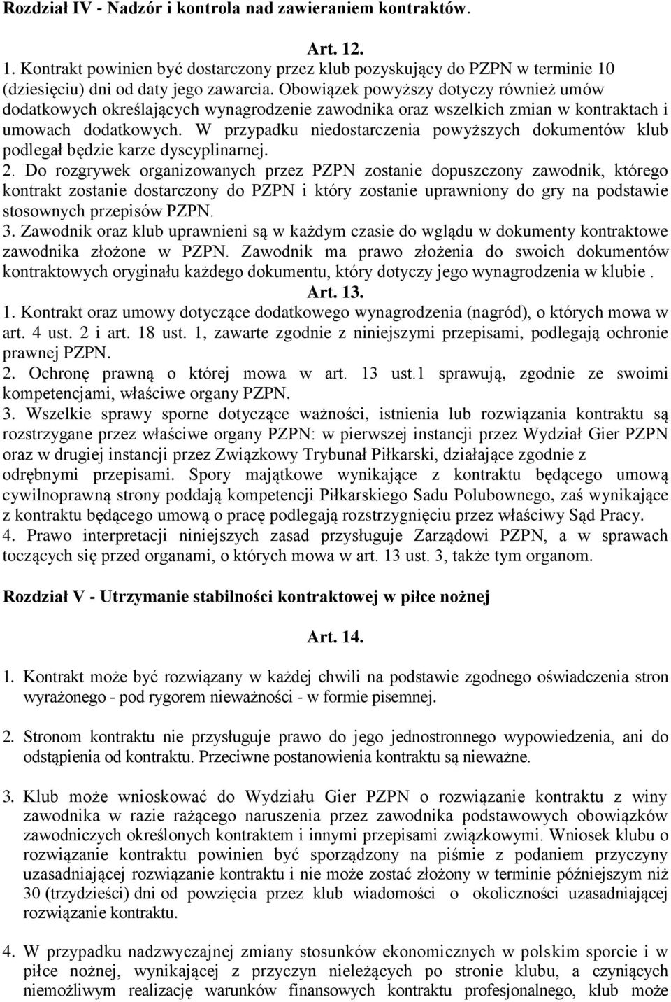 W przypadku niedostarczenia powyższych dokumentów klub podlegał będzie karze dyscyplinarnej. 2.