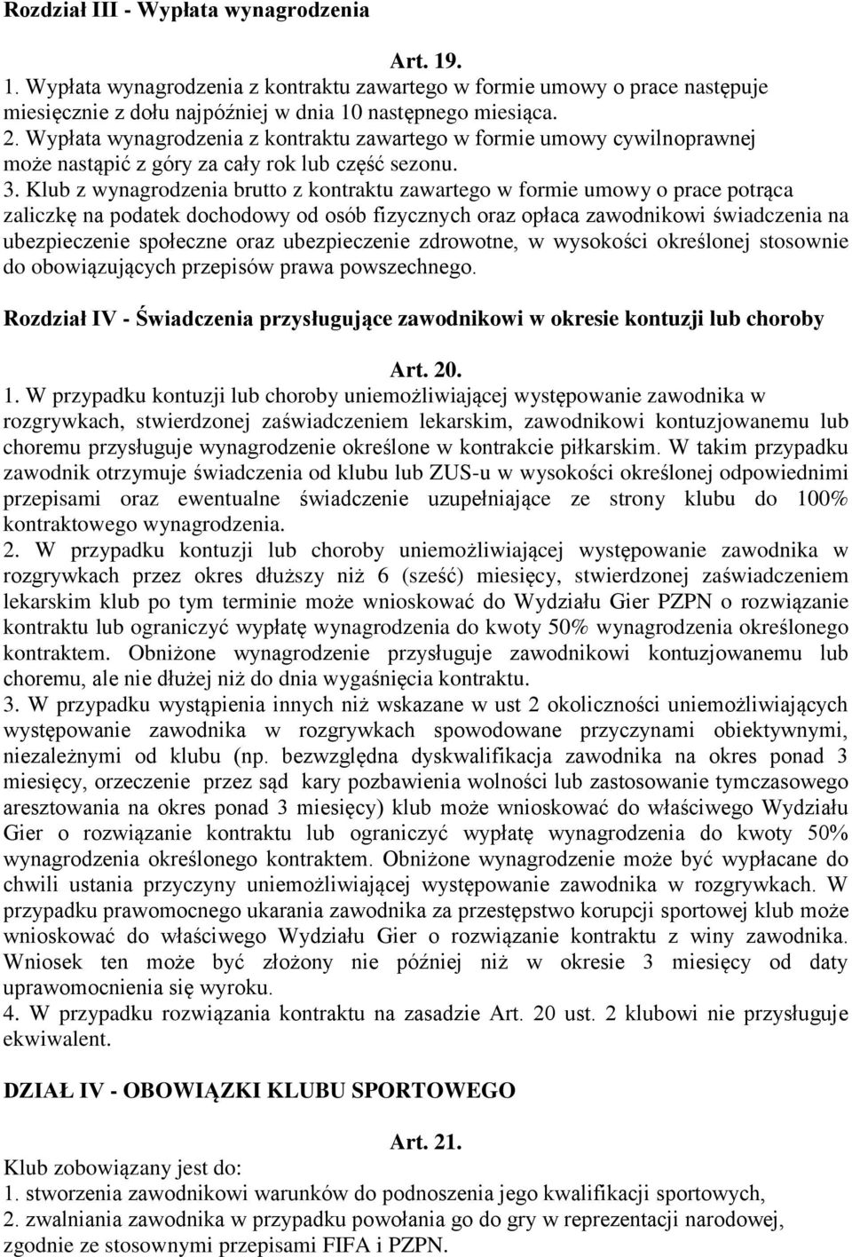 Klub z wynagrodzenia brutto z kontraktu zawartego w formie umowy o prace potrąca zaliczkę na podatek dochodowy od osób fizycznych oraz opłaca zawodnikowi świadczenia na ubezpieczenie społeczne oraz