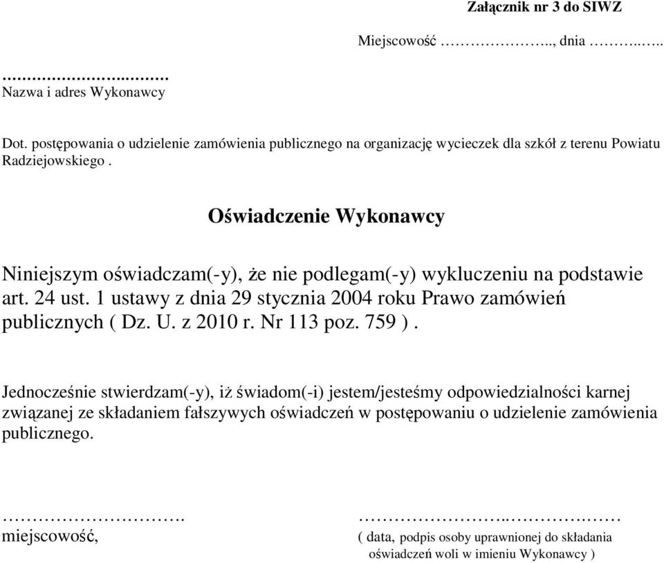 Owiadczenie Wykonawcy Niniejszym owiadczam(-y), e nie podlegam(-y) wykluczeniu na podstawie art. 24 ust.