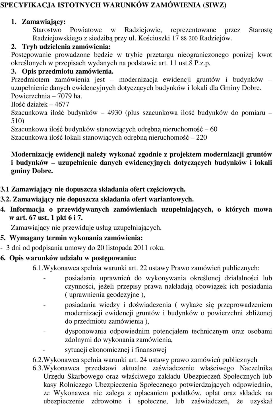 Opis przedmiotu zamówienia. Przedmiotem zamówienia jest modernizacja ewidencji gruntów i budynków uzupełnienie danych ewidencyjnych dotyczcych budynków i lokali dla Gminy Dobre. Powierzchnia 7079 ha.