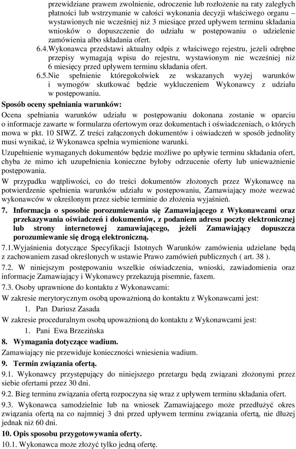 Wykonawca przedstawi aktualny odpis z właciwego rejestru, jeeli odrbne przepisy wymagaj wpisu do rejestru, wystawionym nie wczeniej ni 6 miesicy przed upływem terminu składania ofert. 6.5.