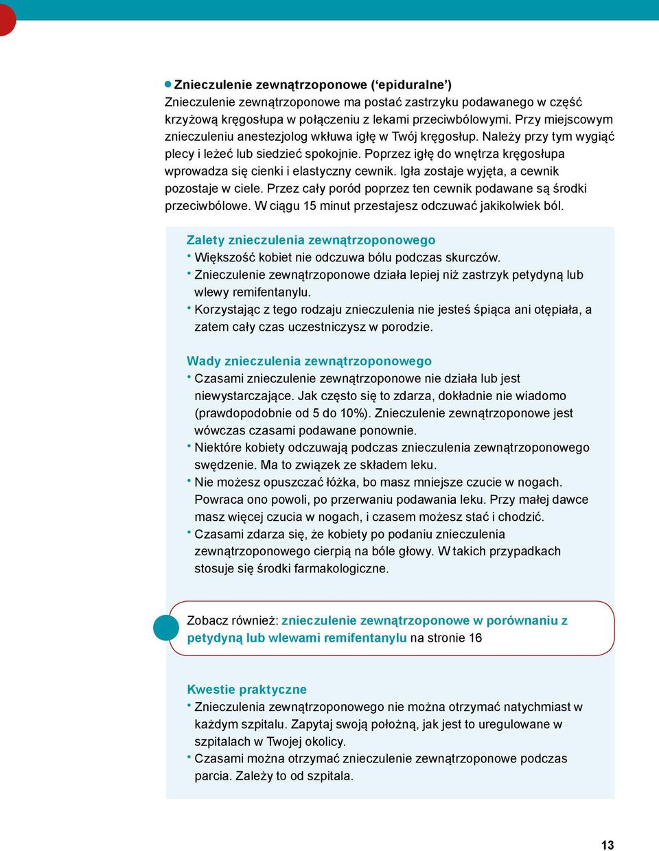 Poprzez igłę do wnętrza kręgosłupa wprowadza się cienki i elastyczny cewnik. Igła zostaje wyjęta, a cewnik pozostaje w ciele. Przez cały poród poprzez ten cewnik podawane są środki przeciwbólowe.