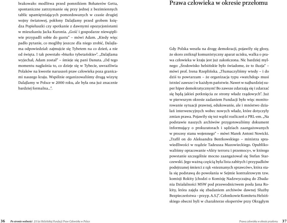 Kiedy więc padło pytanie, co mogliby jeszcze dla niego zrobić, Dalajlama odpowiedział: zajmujcie się Tybetem na co dzień, a nie od święta. I tak powstało «biurko tybetańskie».