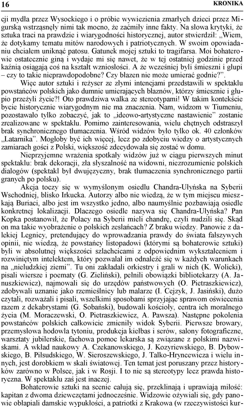 Gatunek mojej sztuki to tragifarsa. Moi bohaterowie ostatecznie giną i wydaje mi się nawet, że w tej ostatniej godzinie przed kaźnią osiągają coś na kształt wzniosłości.