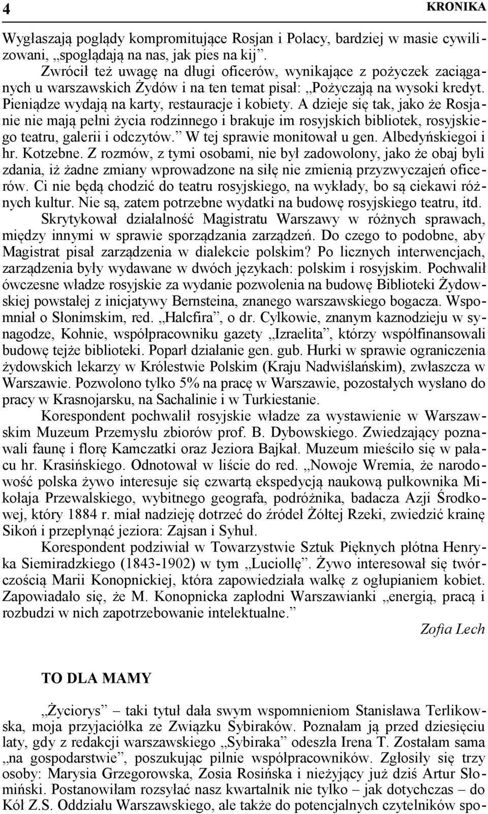 A dzieje się tak, jako że Rosjanie nie mają pełni życia rodzinnego i brakuje im rosyjskich bibliotek, rosyjskiego teatru, galerii i odczytów. W tej sprawie monitował u gen. Albedyńskiegoi i hr.