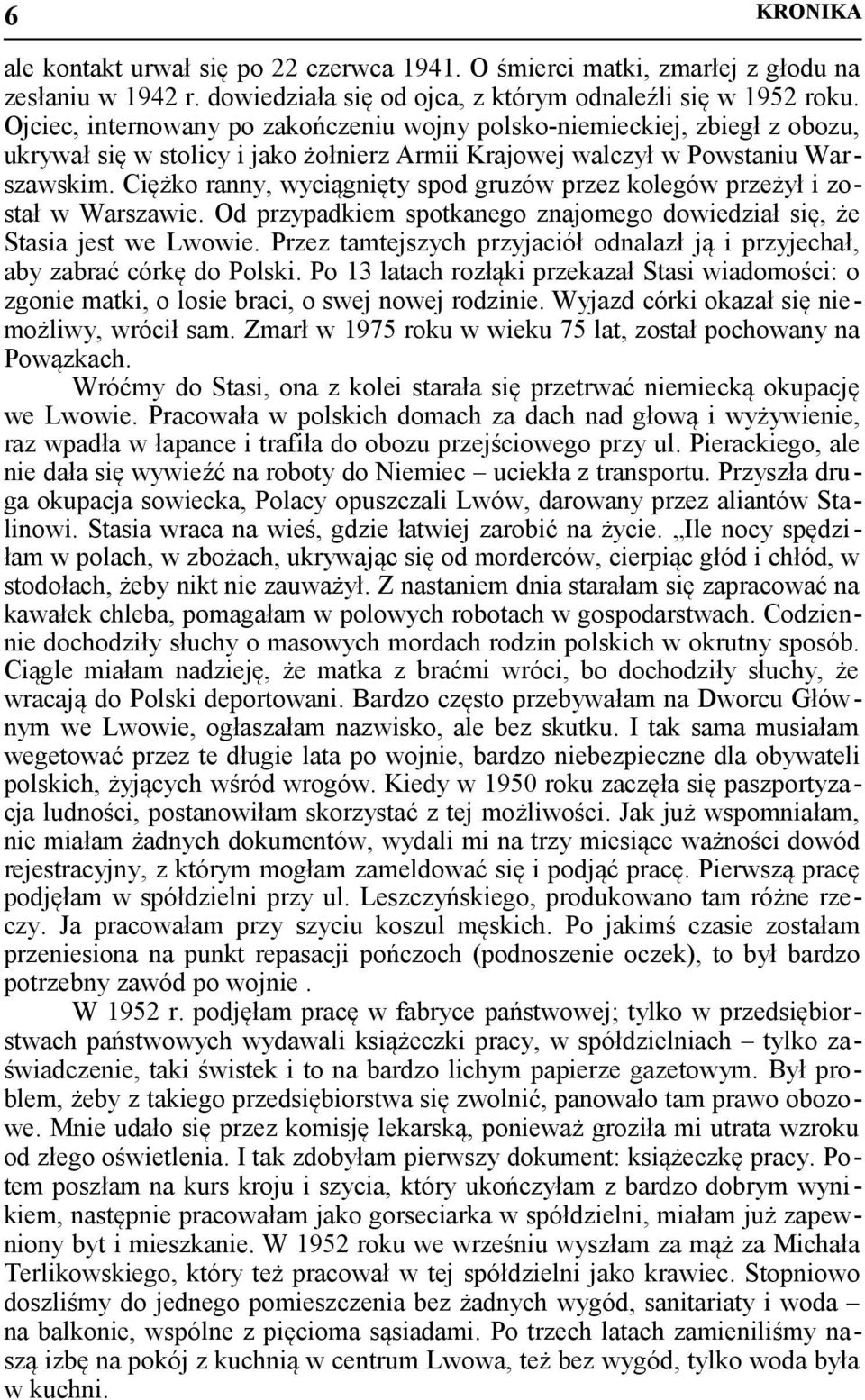 Ciężko ranny, wyciągnięty spod gruzów przez kolegów przeżył i został w Warszawie. Od przypadkiem spotkanego znajomego dowiedział się, że Stasia jest we Lwowie.