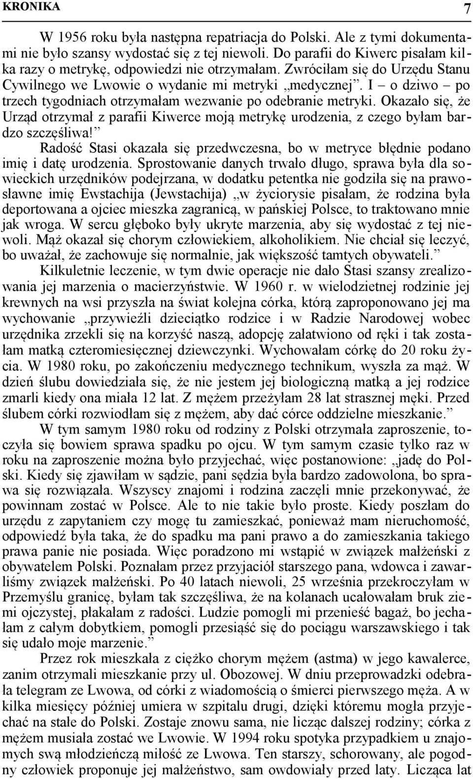 I o dziwo po trzech tygodniach otrzymałam wezwanie po odebranie metryki. Okazało się, że Urząd otrzymał z parafii Kiwerce moją metrykę urodzenia, z czego byłam bardzo szczęśliwa!