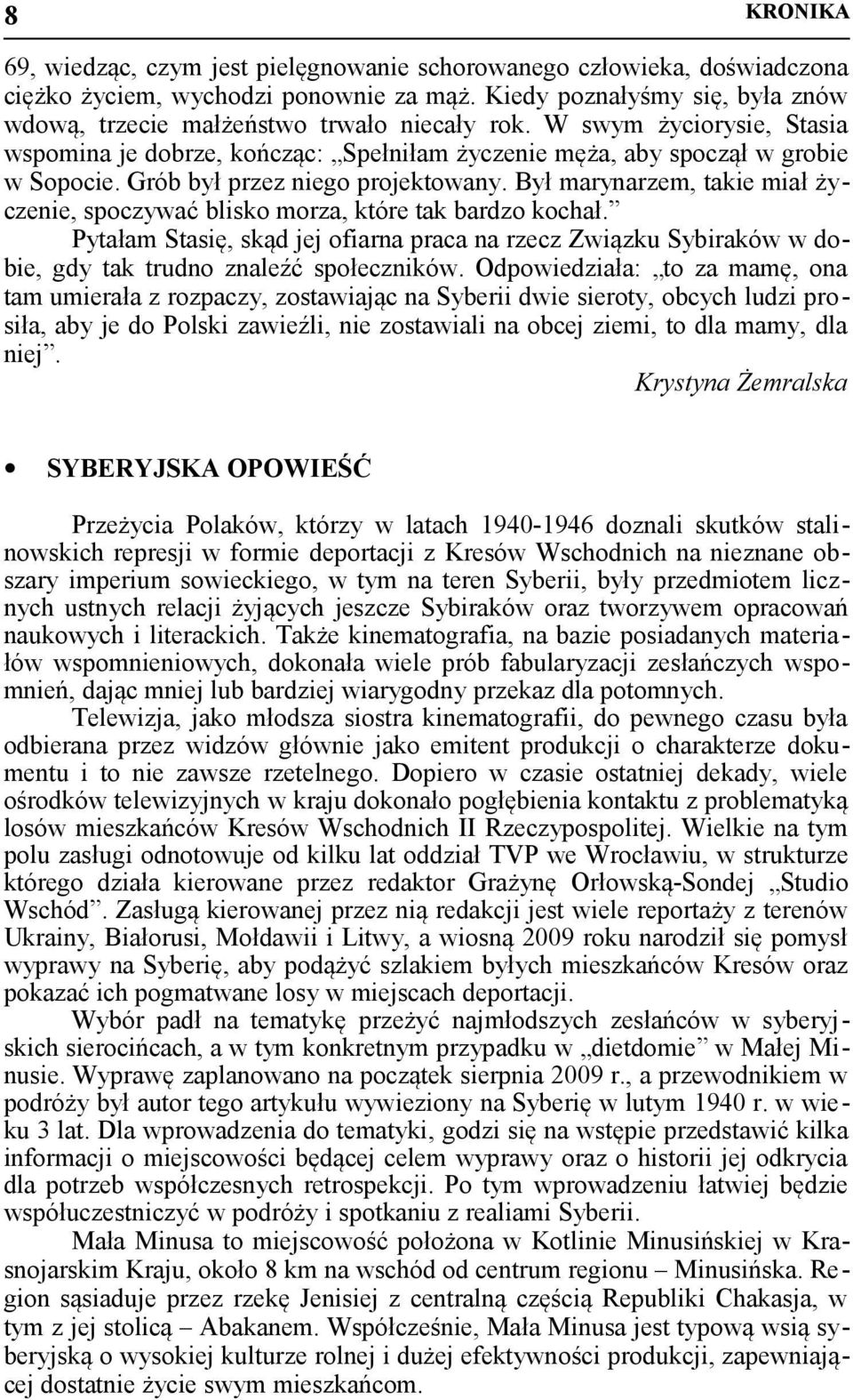 Grób był przez niego projektowany. Był marynarzem, takie miał życzenie, spoczywać blisko morza, które tak bardzo kochał.