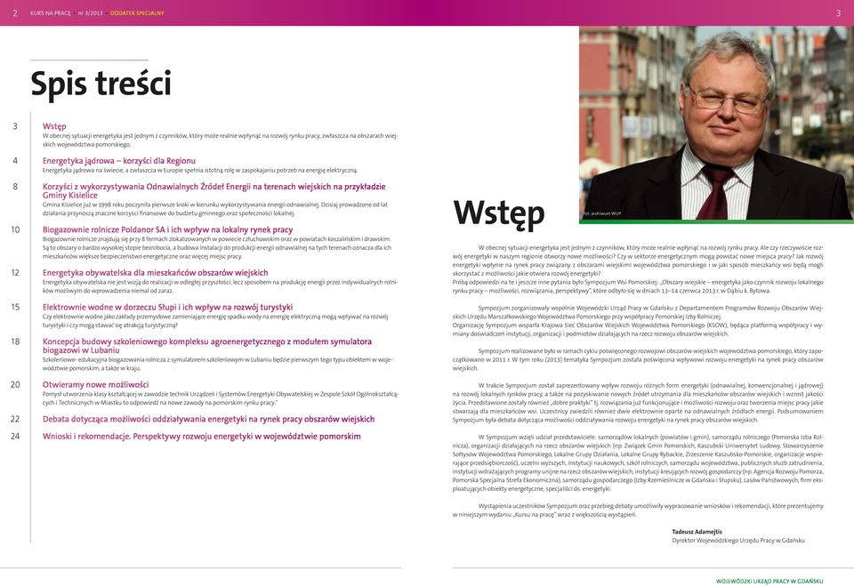 Energetyka jądrowa korzyści dla Regionu Energetyka jądrowa na świecie, a zwłaszcza w Europie spełnia istotną rolę w zaspokajaniu potrzeb na energię elektryczną.