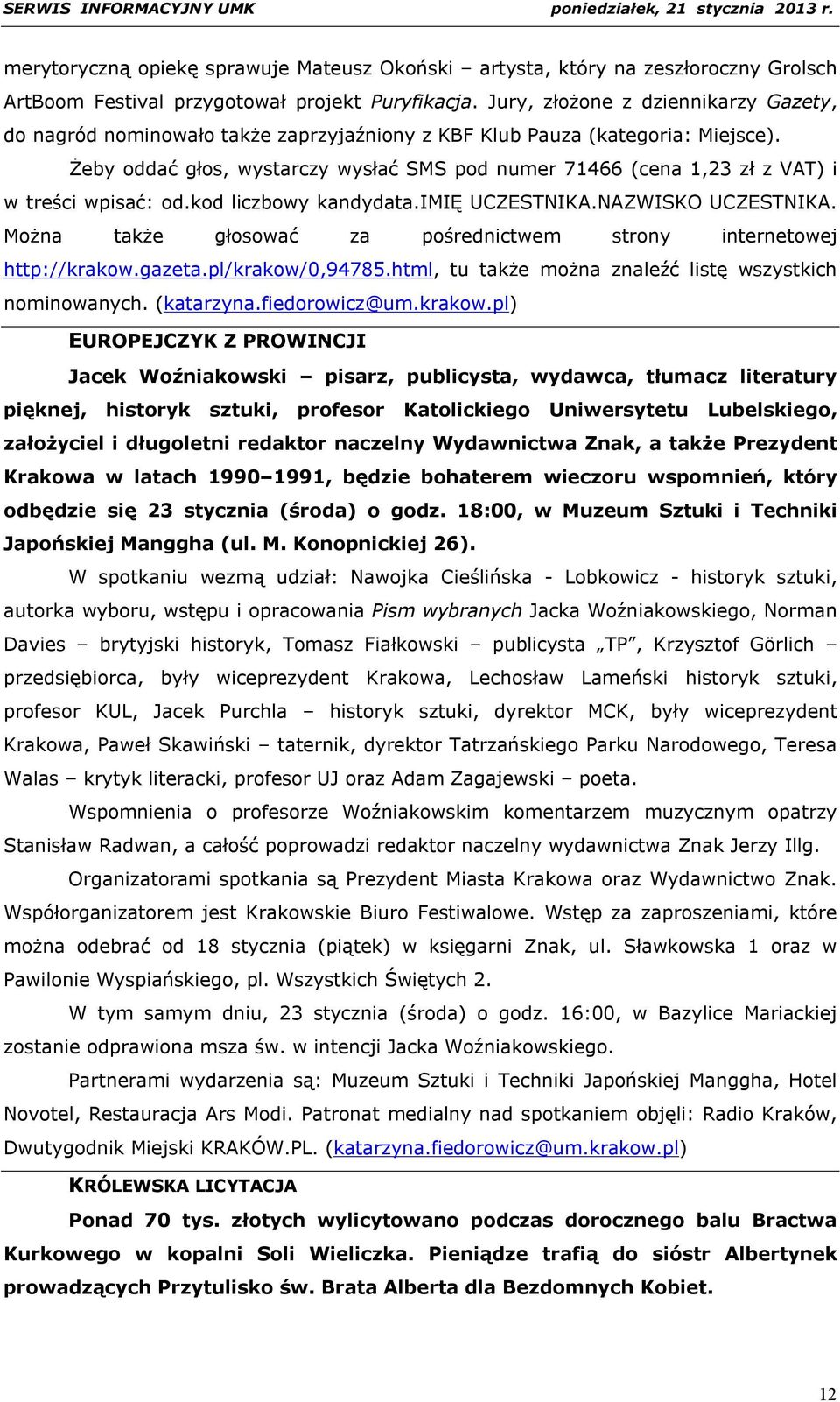 Żeby oddać głos, wystarczy wysłać SMS pod numer 71466 (cena 1,23 zł z VAT) i w treści wpisać: od.kod liczbowy kandydata.imię UCZESTNIKA.NAZWISKO UCZESTNIKA.