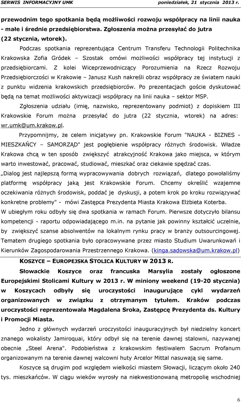 Z kolei Wiceprzewodniczący Porozumienia na Rzecz Rozwoju Przedsiębiorczości w Krakowie Janusz Kush nakreśli obraz współpracy ze światem nauki z punktu widzenia krakowskich przedsiębiorców.