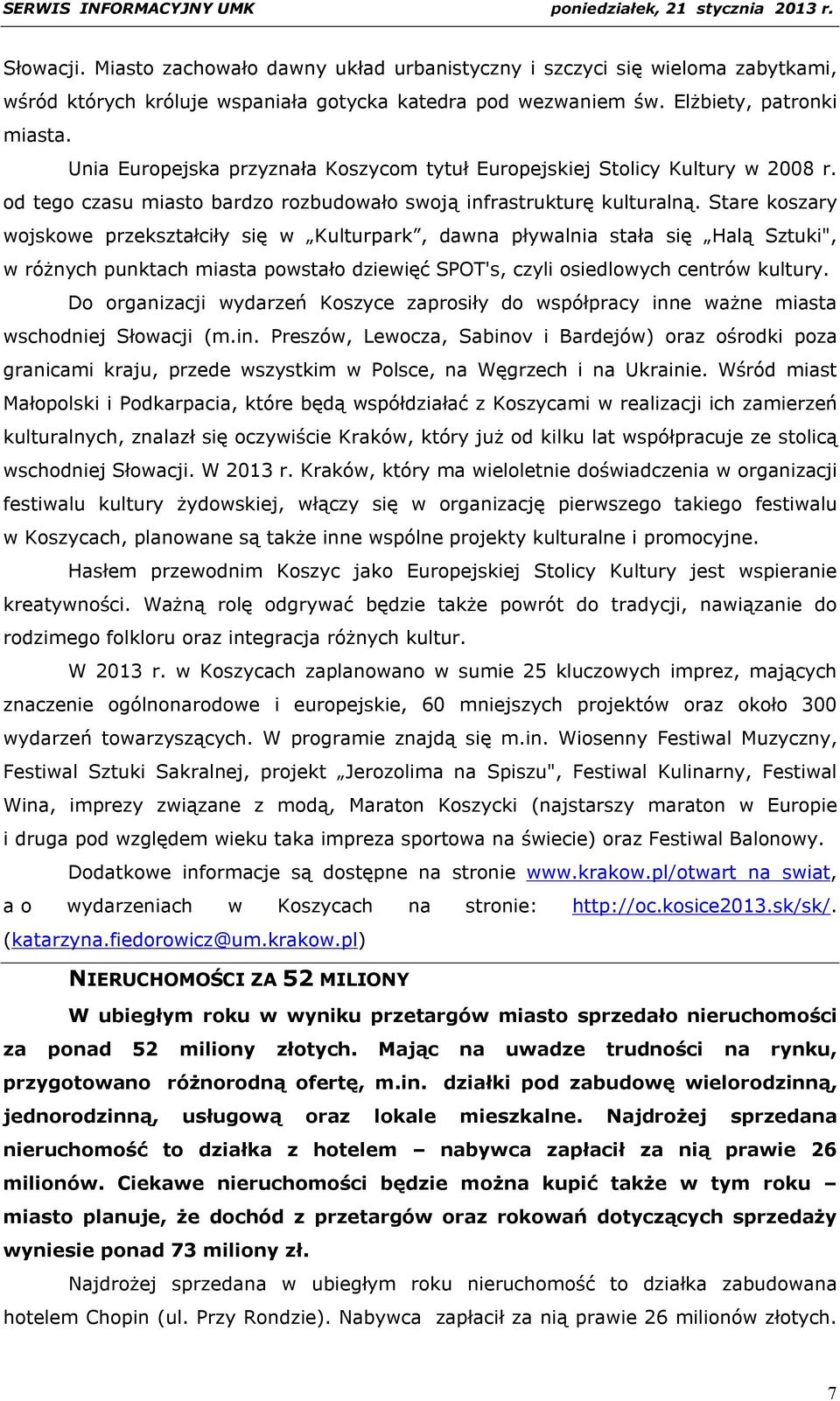 Stare koszary wojskowe przekształciły się w Kulturpark, dawna pływalnia stała się Halą Sztuki", w różnych punktach miasta powstało dziewięć SPOT's, czyli osiedlowych centrów kultury.