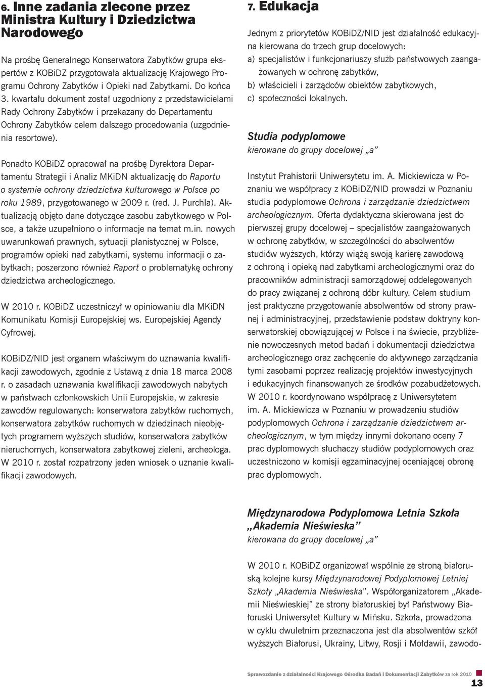 kwartału dokument został uzgodniony z przedstawicielami Rady Ochrony Zabytków i przekazany do Departamentu Ochrony Zabytków celem dalszego procedowania (uzgodnienia resortowe).