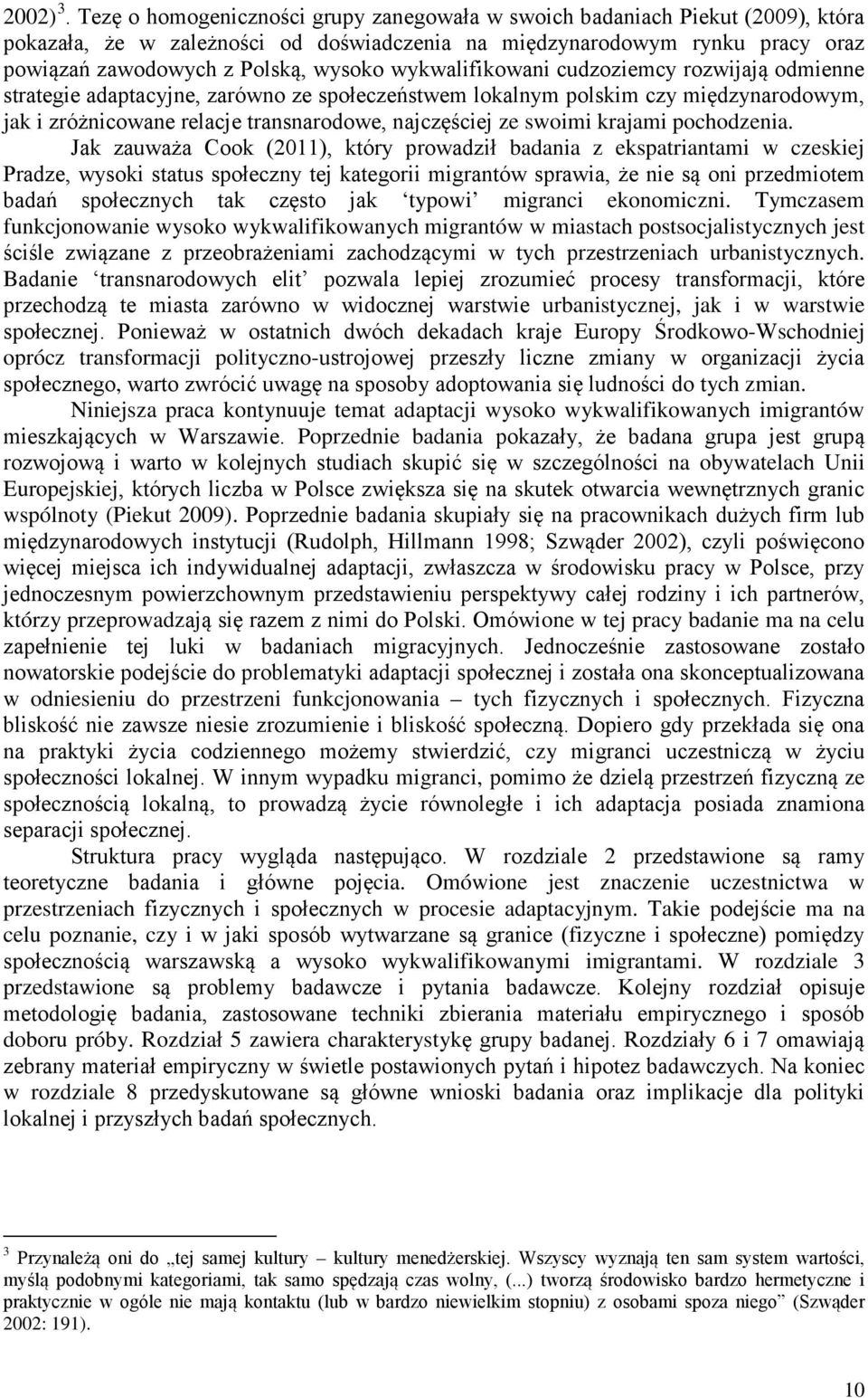 wykwalifikowani cudzoziemcy rozwijają odmienne strategie adaptacyjne, zarówno ze społeczeństwem lokalnym polskim czy międzynarodowym, jak i zróżnicowane relacje transnarodowe, najczęściej ze swoimi