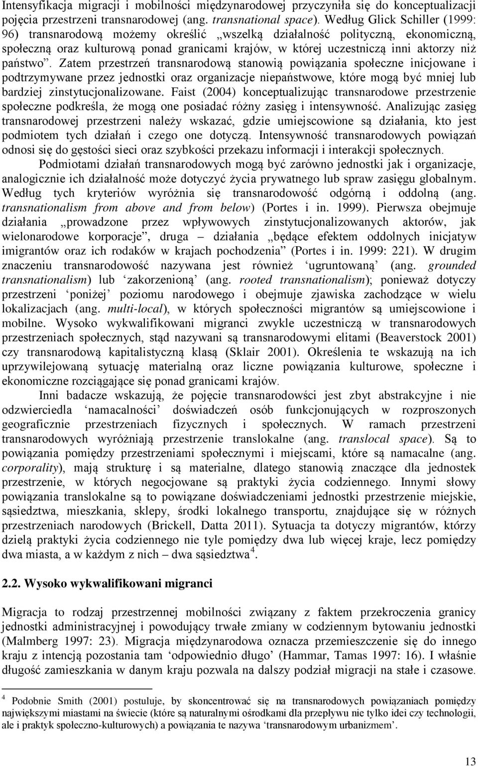 państwo. Zatem przestrzeń transnarodową stanowią powiązania społeczne inicjowane i podtrzymywane przez jednostki oraz organizacje niepaństwowe, które mogą być mniej lub bardziej zinstytucjonalizowane.