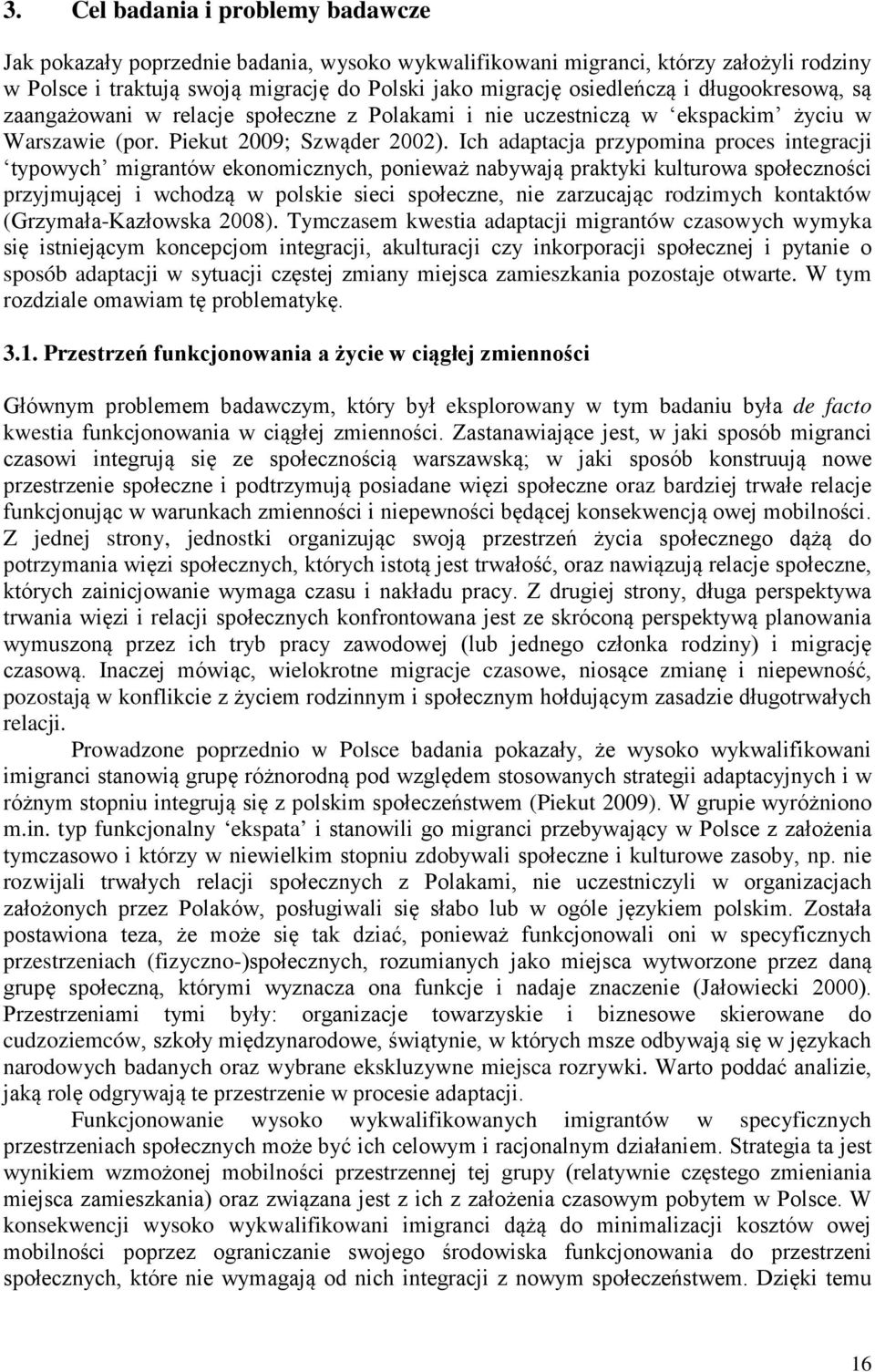 Ich adaptacja przypomina proces integracji typowych migrantów ekonomicznych, ponieważ nabywają praktyki kulturowa społeczności przyjmującej i wchodzą w polskie sieci społeczne, nie zarzucając