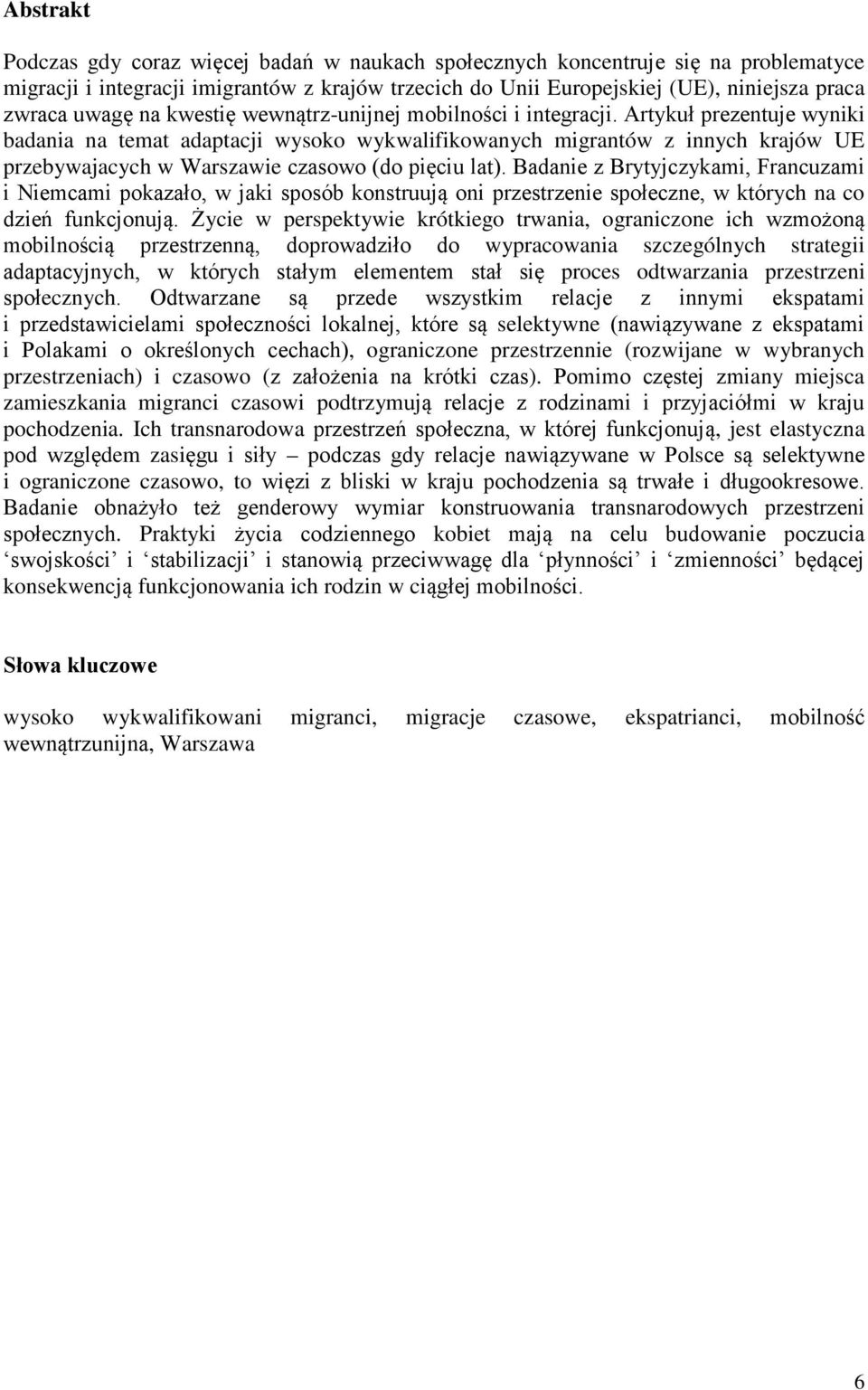 Artykuł prezentuje wyniki badania na temat adaptacji wysoko wykwalifikowanych migrantów z innych krajów UE przebywajacych w Warszawie czasowo (do pięciu lat).