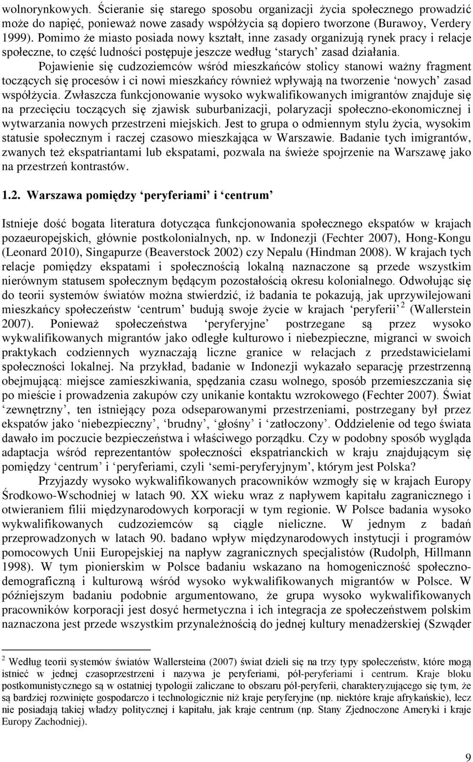 Pojawienie się cudzoziemców wśród mieszkańców stolicy stanowi ważny fragment toczących się procesów i ci nowi mieszkańcy również wpływają na tworzenie nowych zasad współżycia.