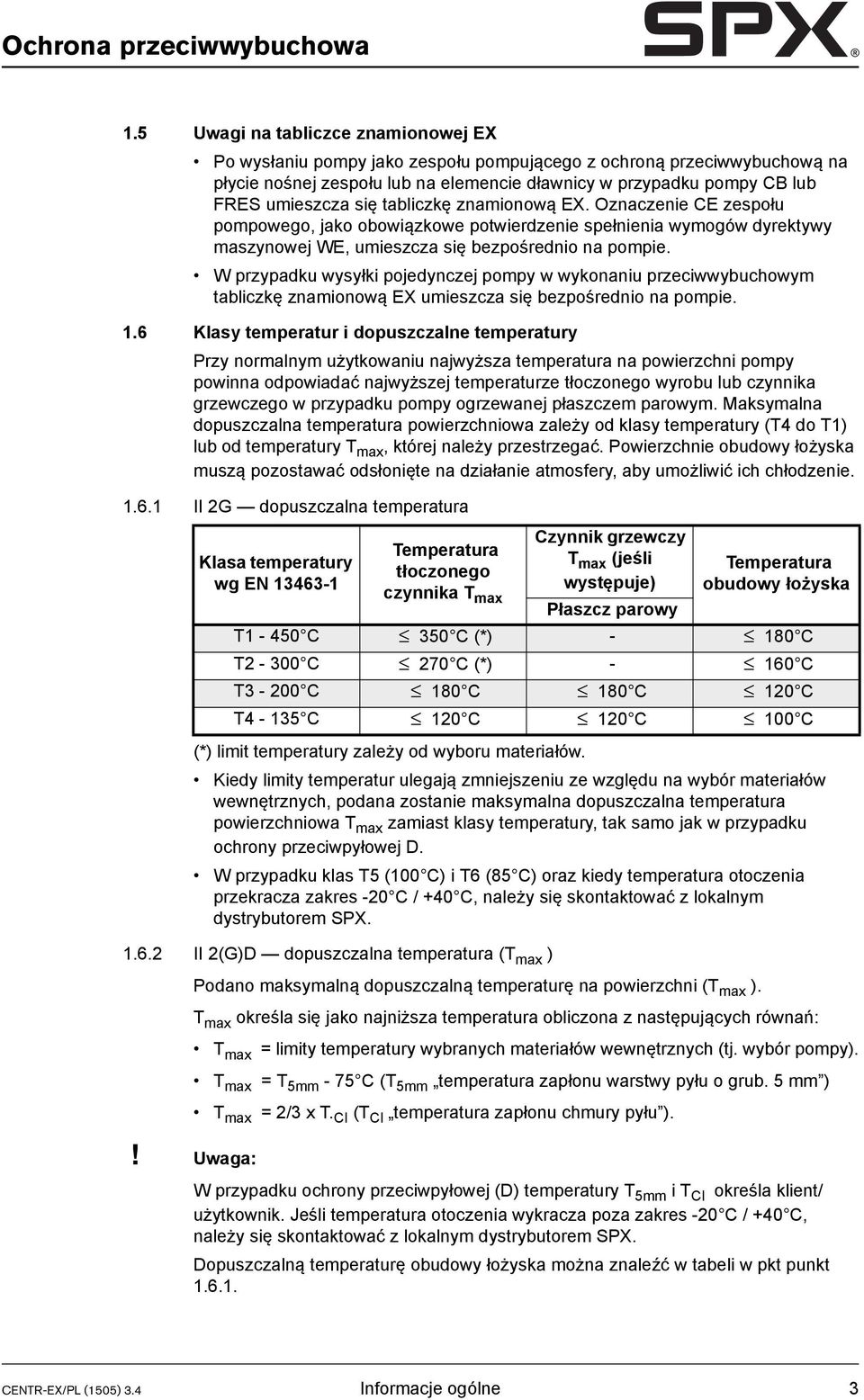 się tabliczkę znamionową EX. Oznaczenie CE zespołu pompowego, jako obowiązkowe potwierdzenie spełnienia wymogów dyrektywy maszynowej WE, umieszcza się bezpośrednio na pompie.