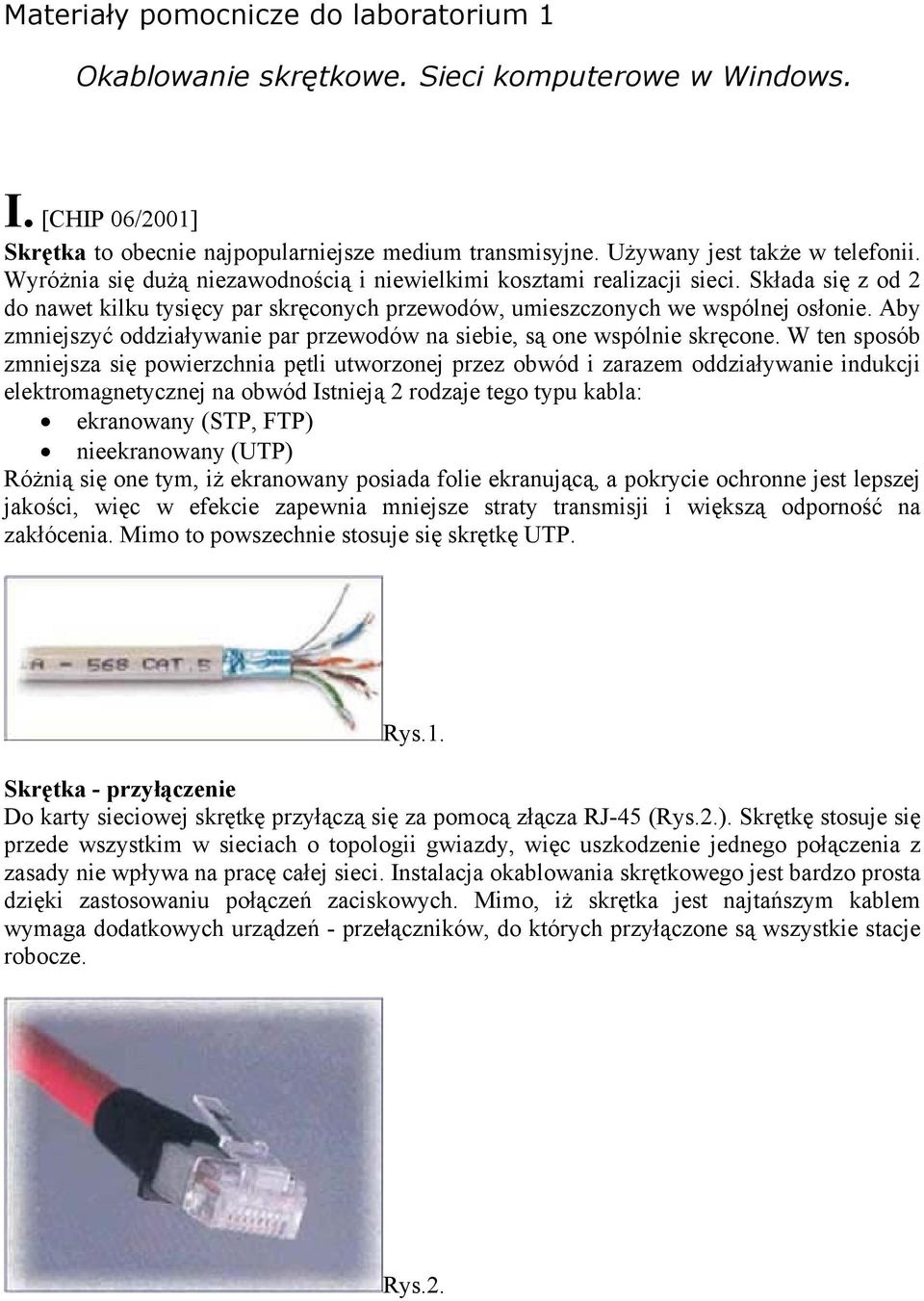 Aby zmniejszyć oddziaływanie par przewodów na siebie, są one wspólnie skręcone.