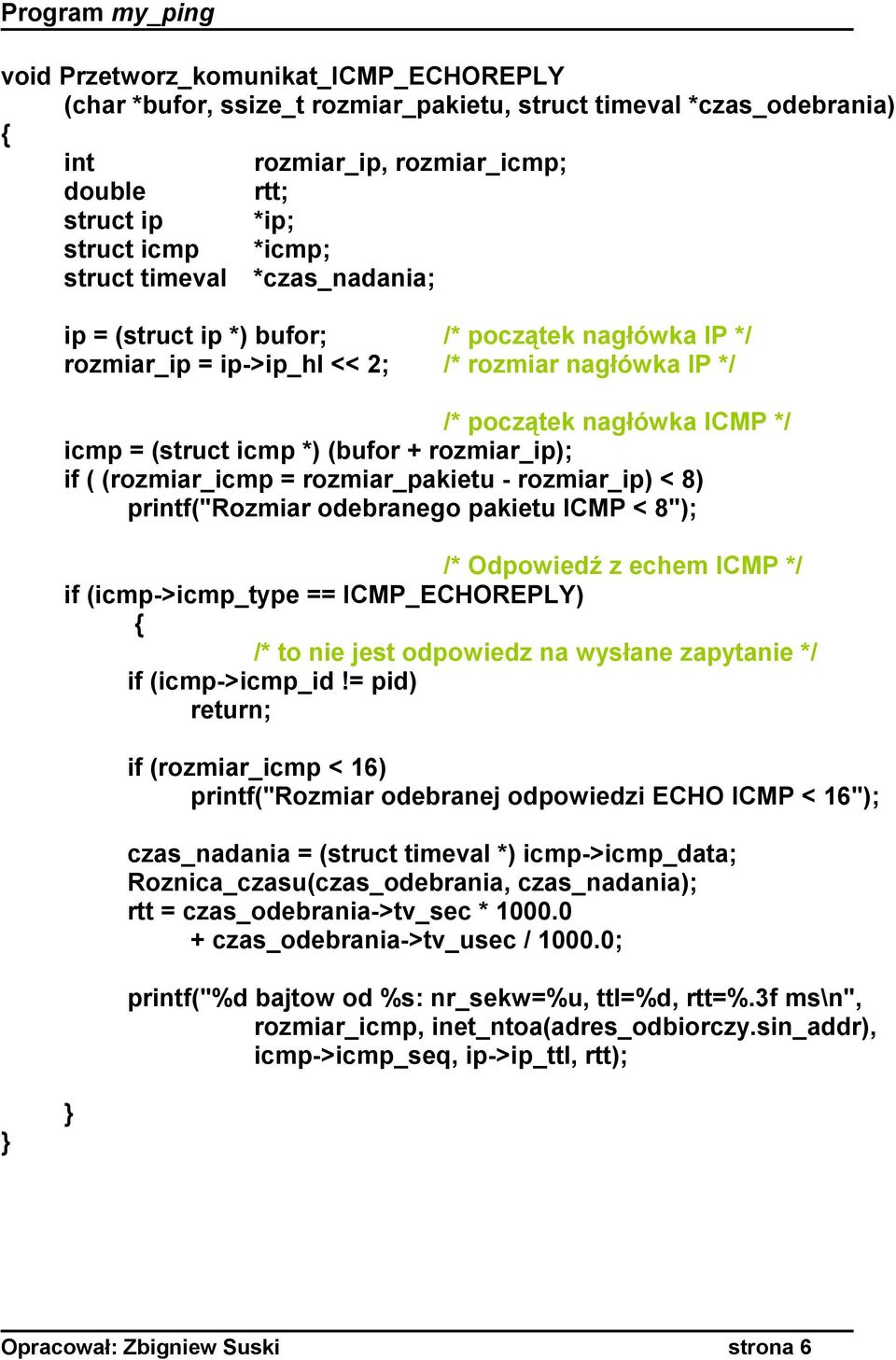 rozmiar_ip); if ( (rozmiar_icmp = rozmiar_pakietu - rozmiar_ip) < 8) printf("rozmiar odebranego pakietu ICMP < 8"); /* Odpowiedź z echem ICMP */ if (icmp->icmp_type == ICMP_ECHOREPLY) /* to nie jest