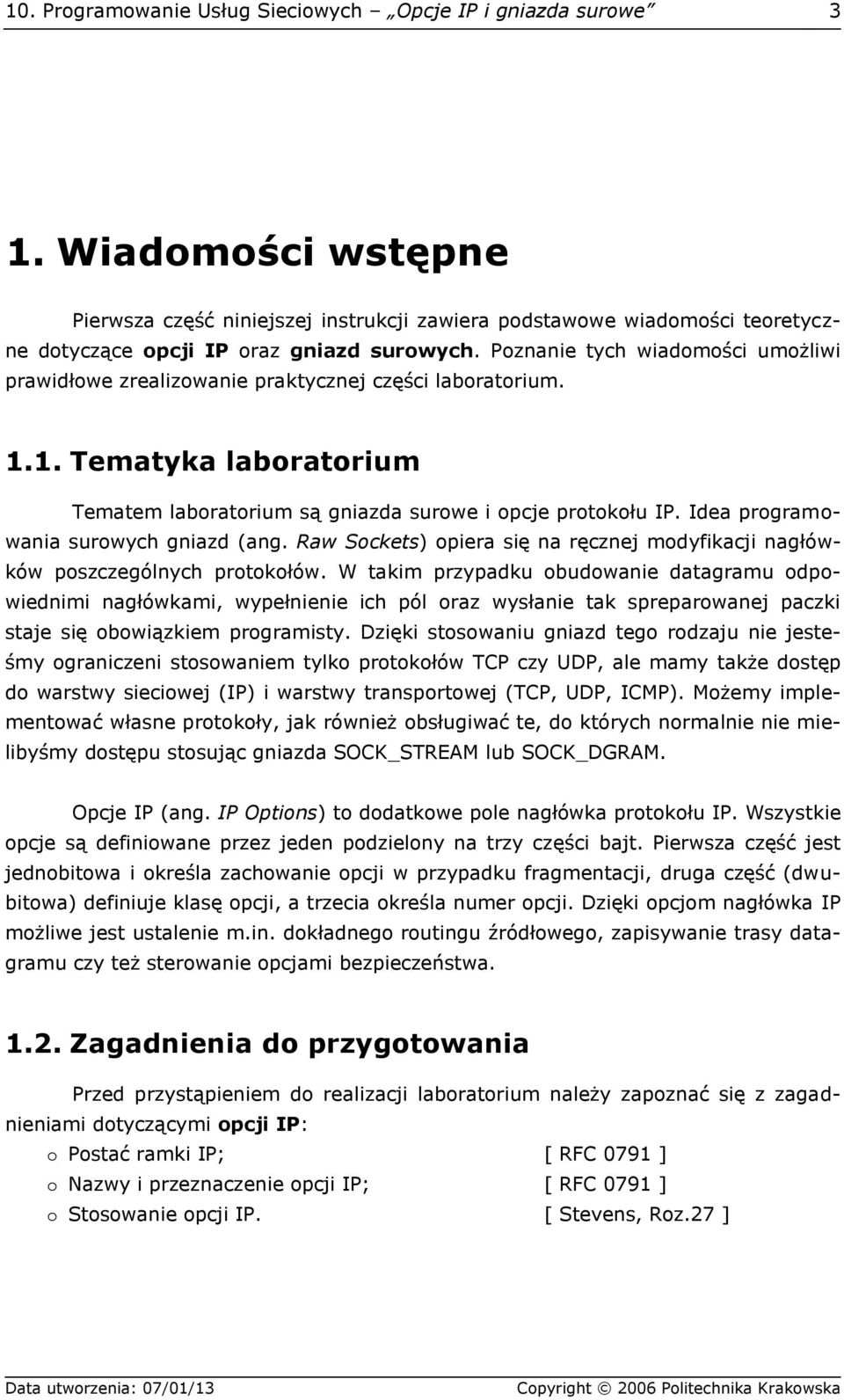 Poznanie tych wiadomości umożliwi prawidłowe zrealizowanie praktycznej części laboratorium. 1.1. Tematyka laboratorium Tematem laboratorium są gniazda surowe i opcje protokołu IP.