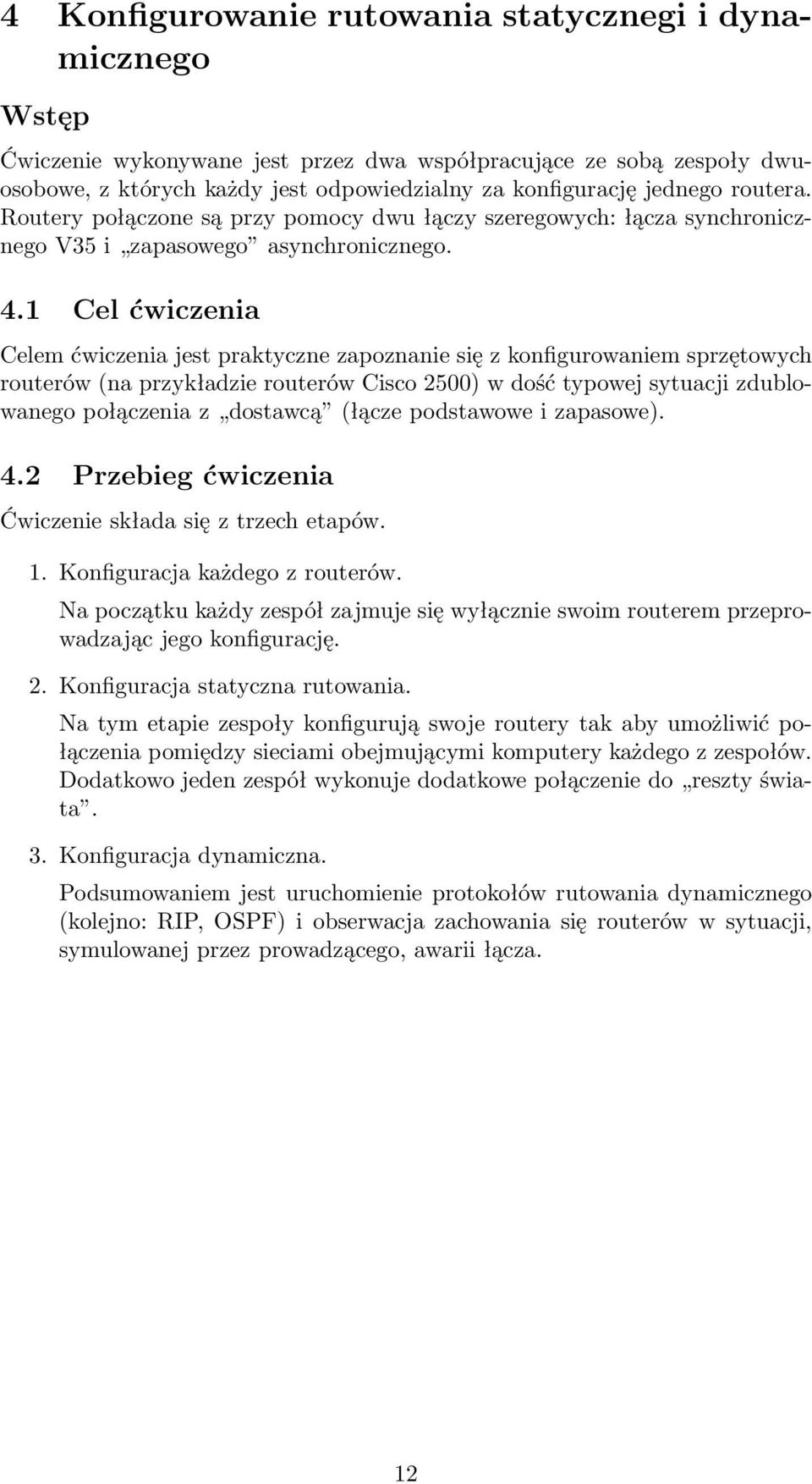 1 Cel ćwiczenia Celem ćwiczenia jest praktyczne zapoznanie się z konfigurowaniem sprzętowych routerów (na przykładzie routerów Cisco 2500) w dość typowej sytuacji zdublowanego połączenia z dostawcą