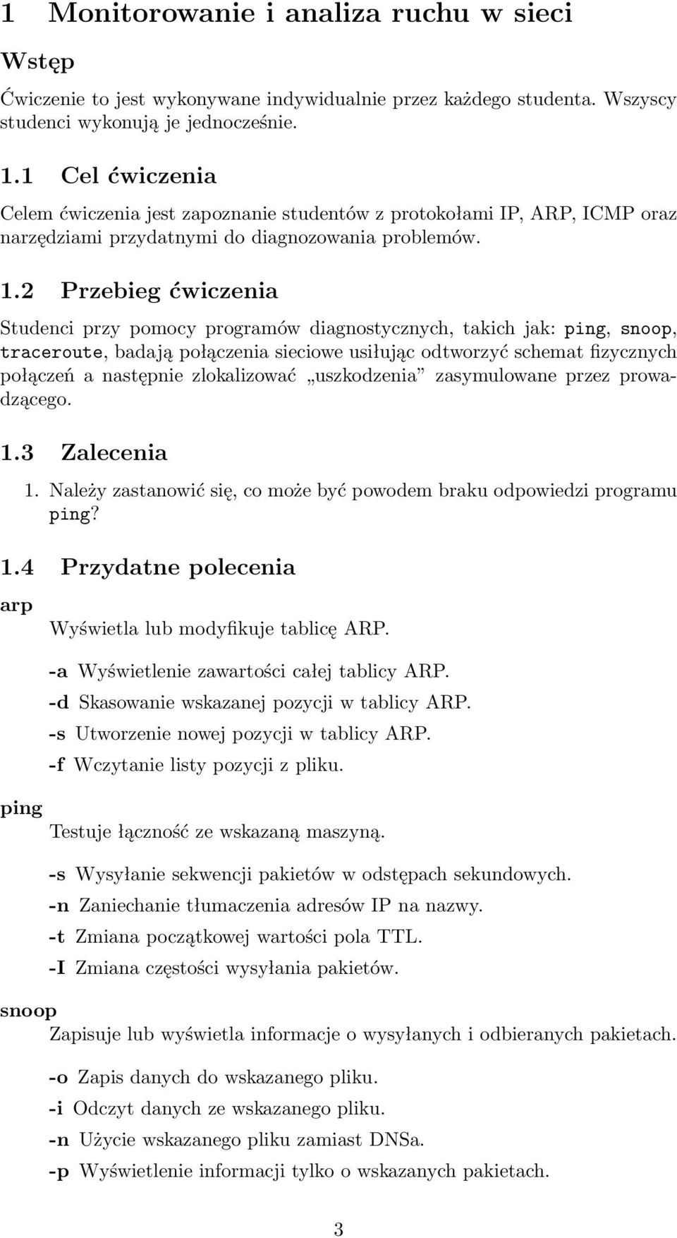 2 Przebieg ćwiczenia Studenci przy pomocy programów diagnostycznych, takich jak: ping, snoop, traceroute, badają połączenia sieciowe usiłując odtworzyć schemat fizycznych połączeń a następnie