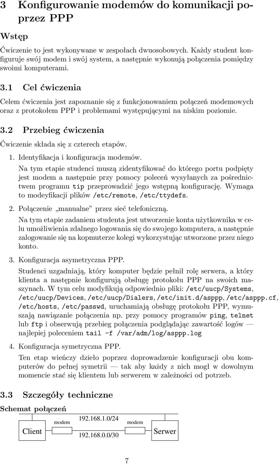 1 Cel ćwiczenia Celem ćwiczenia jest zapoznanie się z funkcjonowaniem połączeń modemowych oraz z protokołem PPP i problemami występującymi na niskim poziomie. 3.