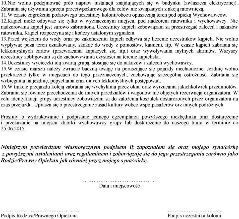 Nie nadzorowana kąpiel jest surowo zabroniona. Uczestnicy kąpieli zobowiązani są przestrzegać zaleceń i nakazów ratownika. Kąpiel rozpoczyna się i kończy ustalonym sygnałem. 13.