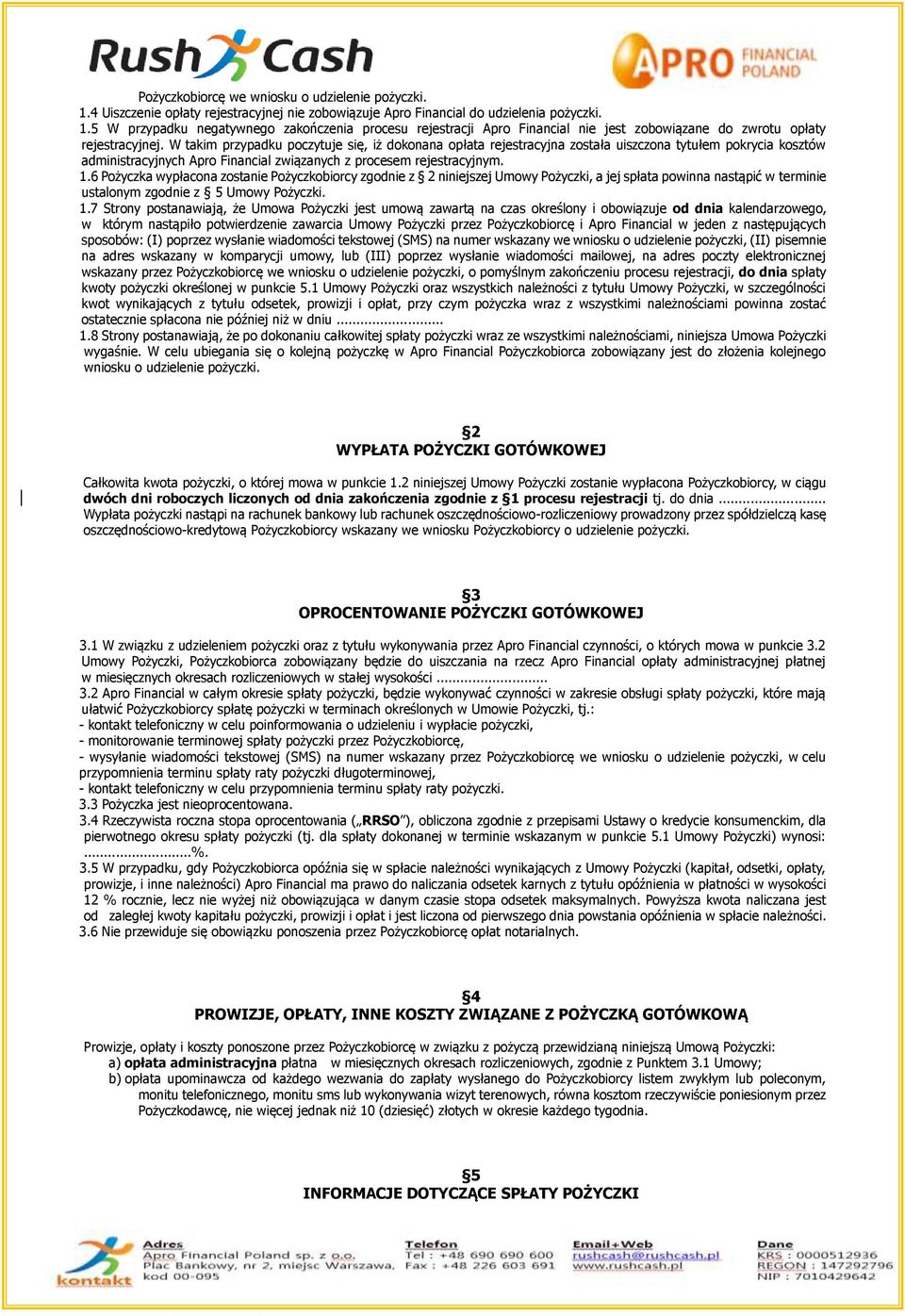 6 Pożyczka wypłacona zostanie Pożyczkobiorcy zgodnie z 2 niniejszej Umowy Pożyczki, a jej spłata powinna nastąpić w terminie ustalonym zgodnie z 5 Umowy Pożyczki. 1.