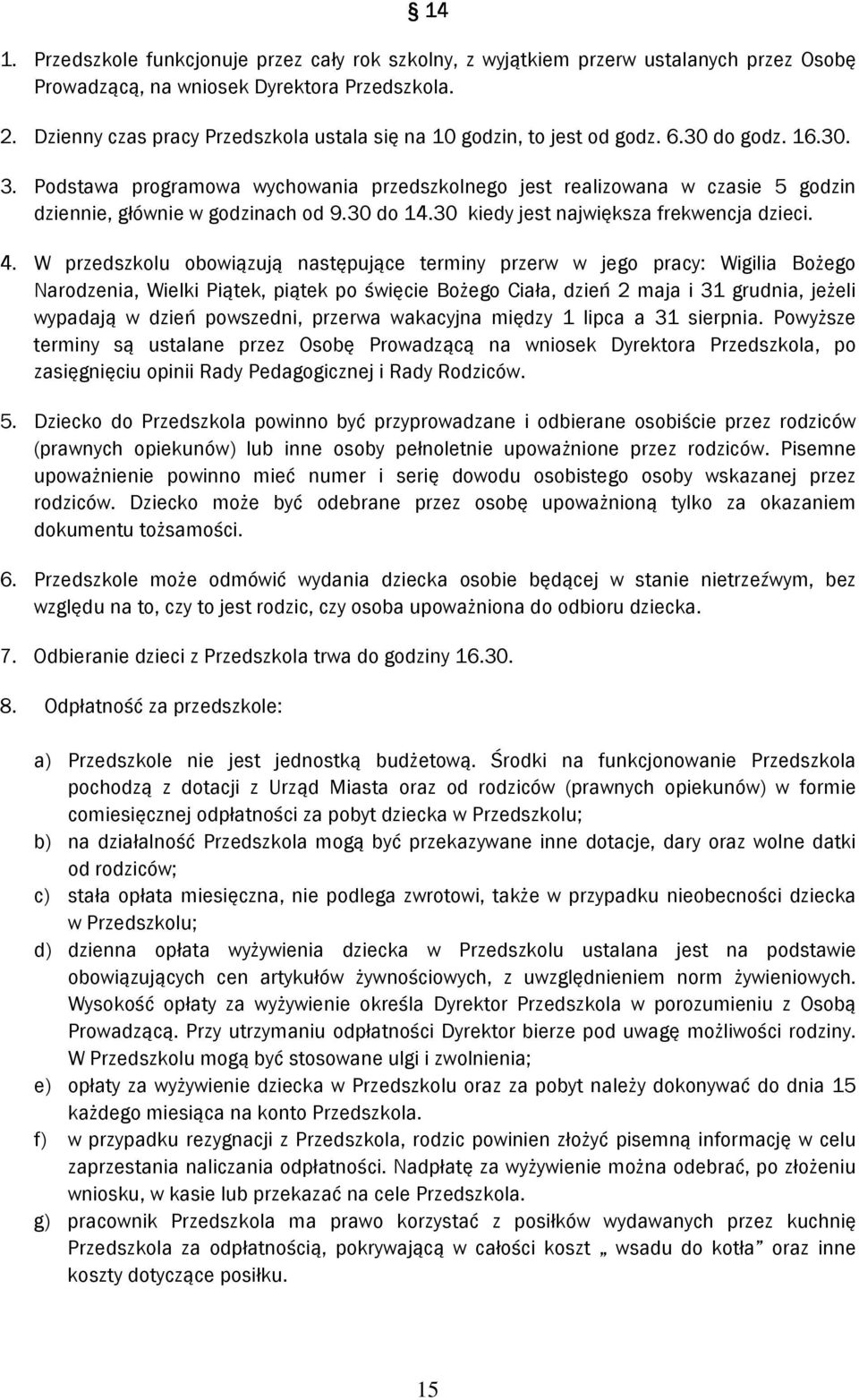 Podstawa programowa wychowania przedszkolnego jest realizowana w czasie 5 godzin dziennie, głównie w godzinach od 9.30 do 14.30 kiedy jest największa frekwencja dzieci. 4.