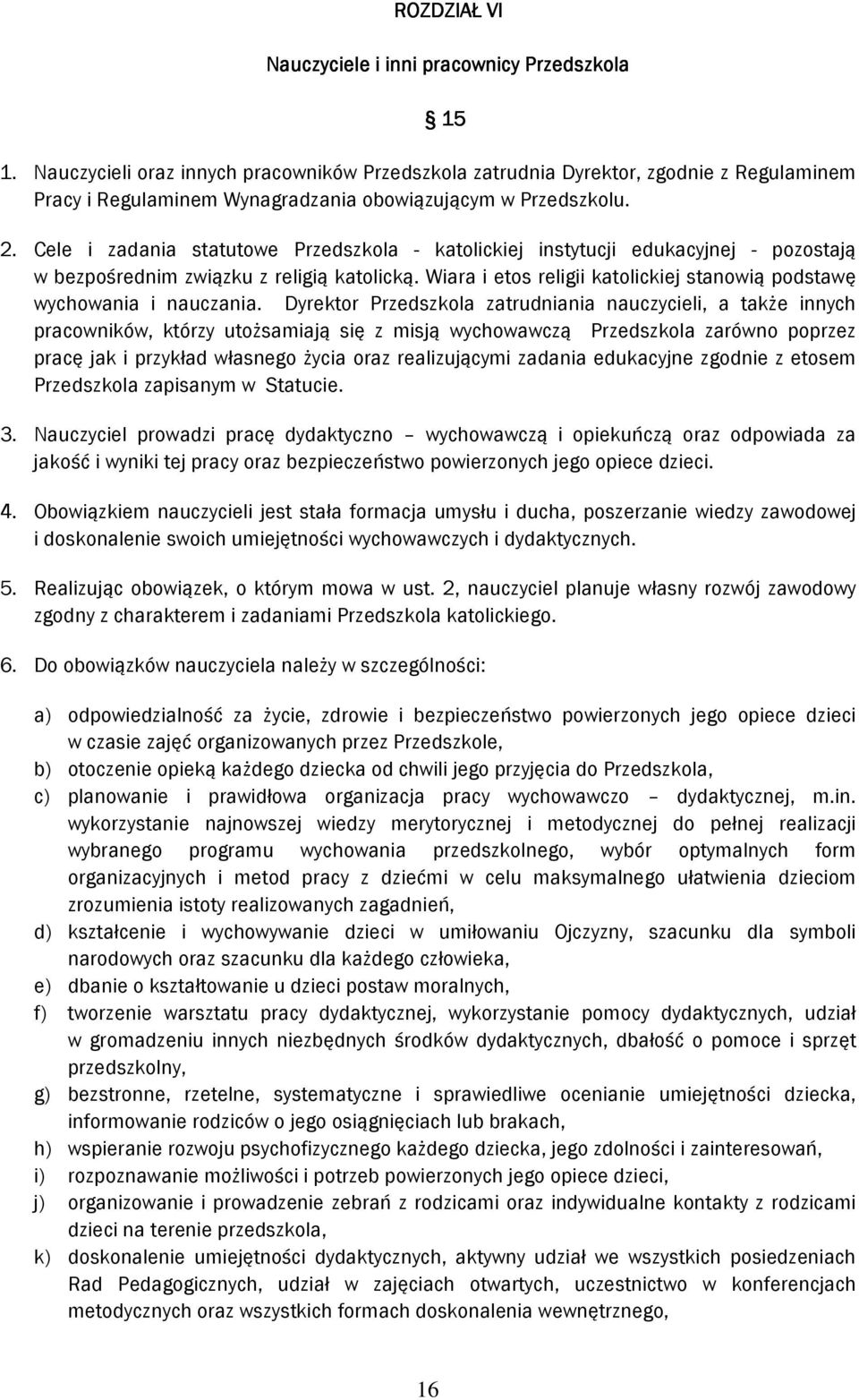 Cele i zadania statutowe Przedszkola - katolickiej instytucji edukacyjnej - pozostają w bezpośrednim związku z religią katolicką.