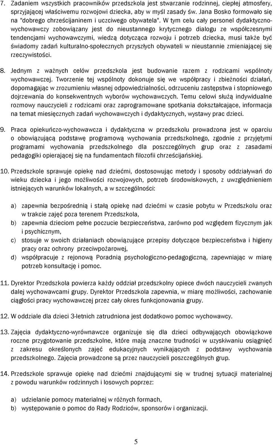 W tym celu cały personel dydaktycznowychowawczy zobowiązany jest do nieustannego krytycznego dialogu ze współczesnymi tendencjami wychowawczymi, wiedzą dotycząca rozwoju i potrzeb dziecka, musi także