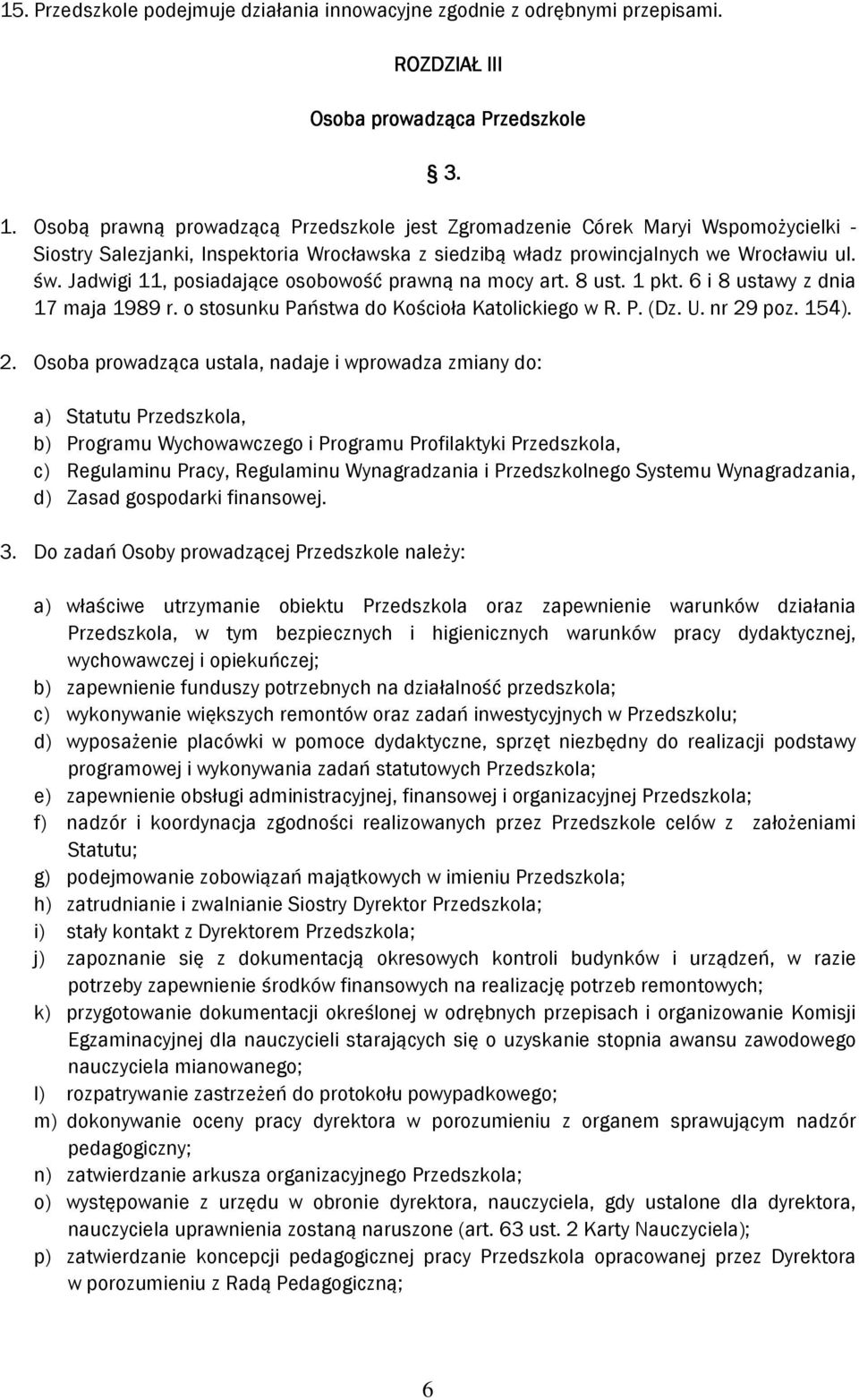 Jadwigi 11, posiadające osobowość prawną na mocy art. 8 ust. 1 pkt. 6 i 8 ustawy z dnia 17 maja 1989 r. o stosunku Państwa do Kościoła Katolickiego w R. P. (Dz. U. nr 29