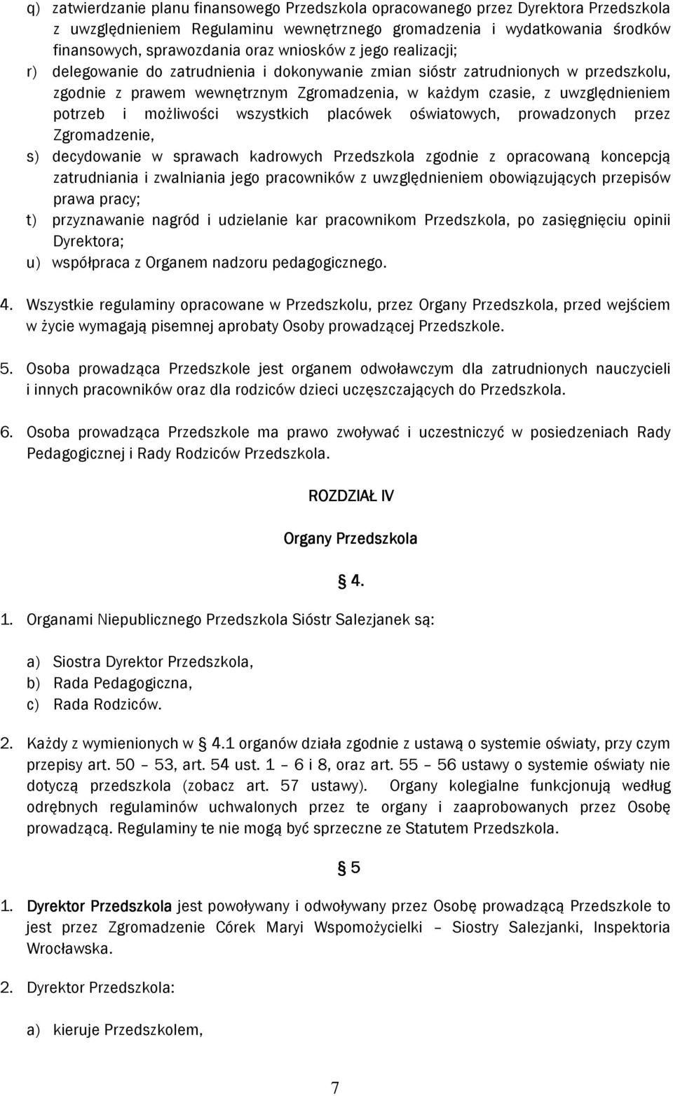 i możliwości wszystkich placówek oświatowych, prowadzonych przez Zgromadzenie, s) decydowanie w sprawach kadrowych Przedszkola zgodnie z opracowaną koncepcją zatrudniania i zwalniania jego