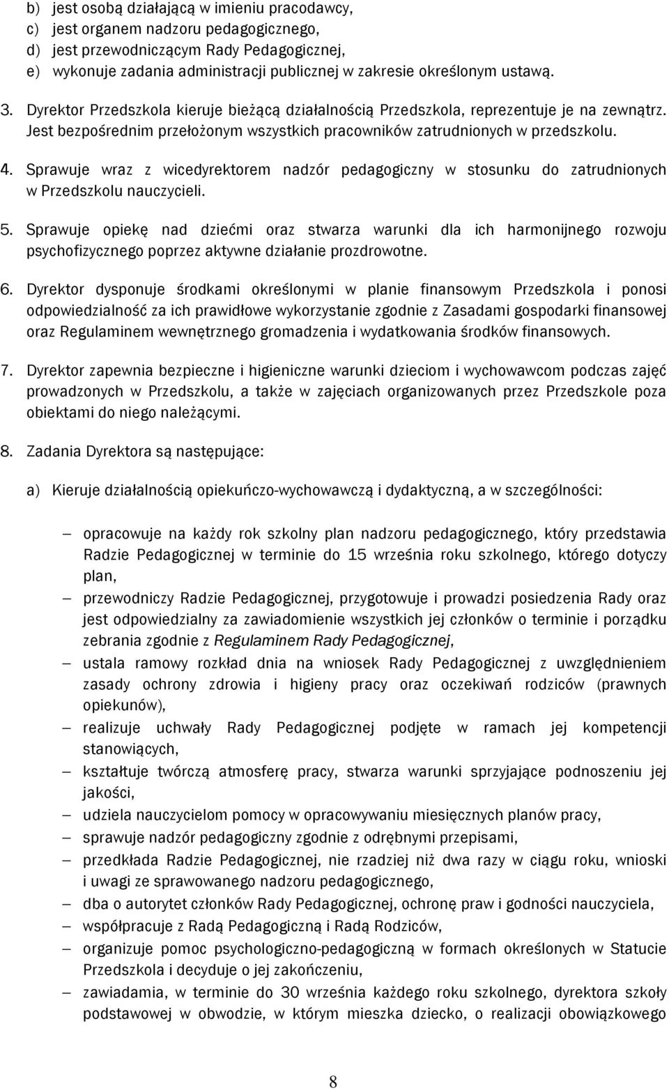 Sprawuje wraz z wicedyrektorem nadzór pedagogiczny w stosunku do zatrudnionych w Przedszkolu nauczycieli. 5.