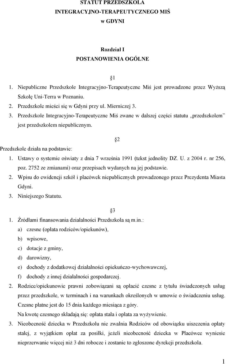 3. Przedszkole Integracyjno-Terapeutyczne Miś zwane w dalszej części statutu przedszkolem jest przedszkolem niepublicznym. 2 Przedszkole działa na podstawie: 1.