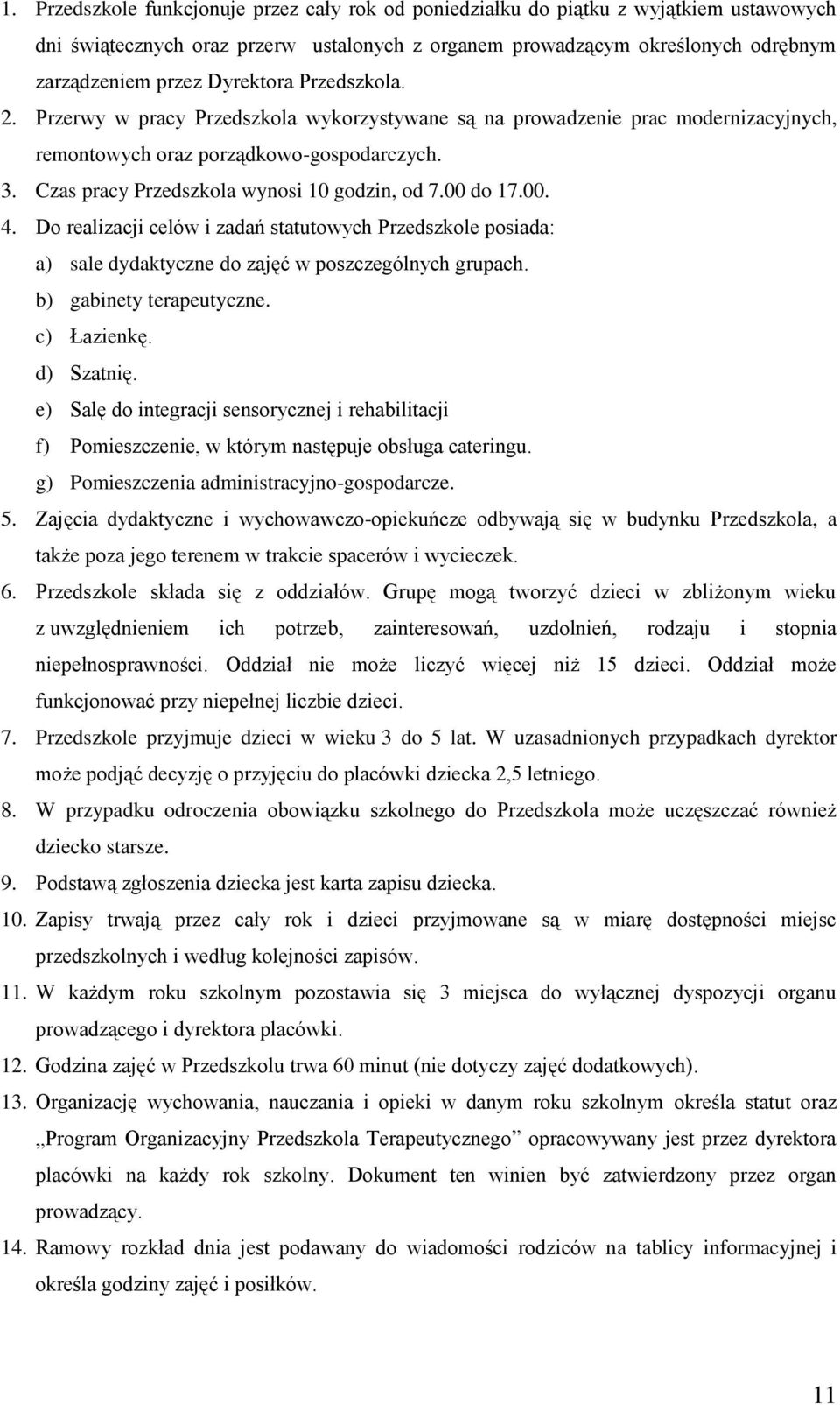 Czas pracy Przedszkola wynosi 10 godzin, od 7.00 do 17.00. 4. Do realizacji celów i zadań statutowych Przedszkole posiada: a) sale dydaktyczne do zajęć w poszczególnych grupach.