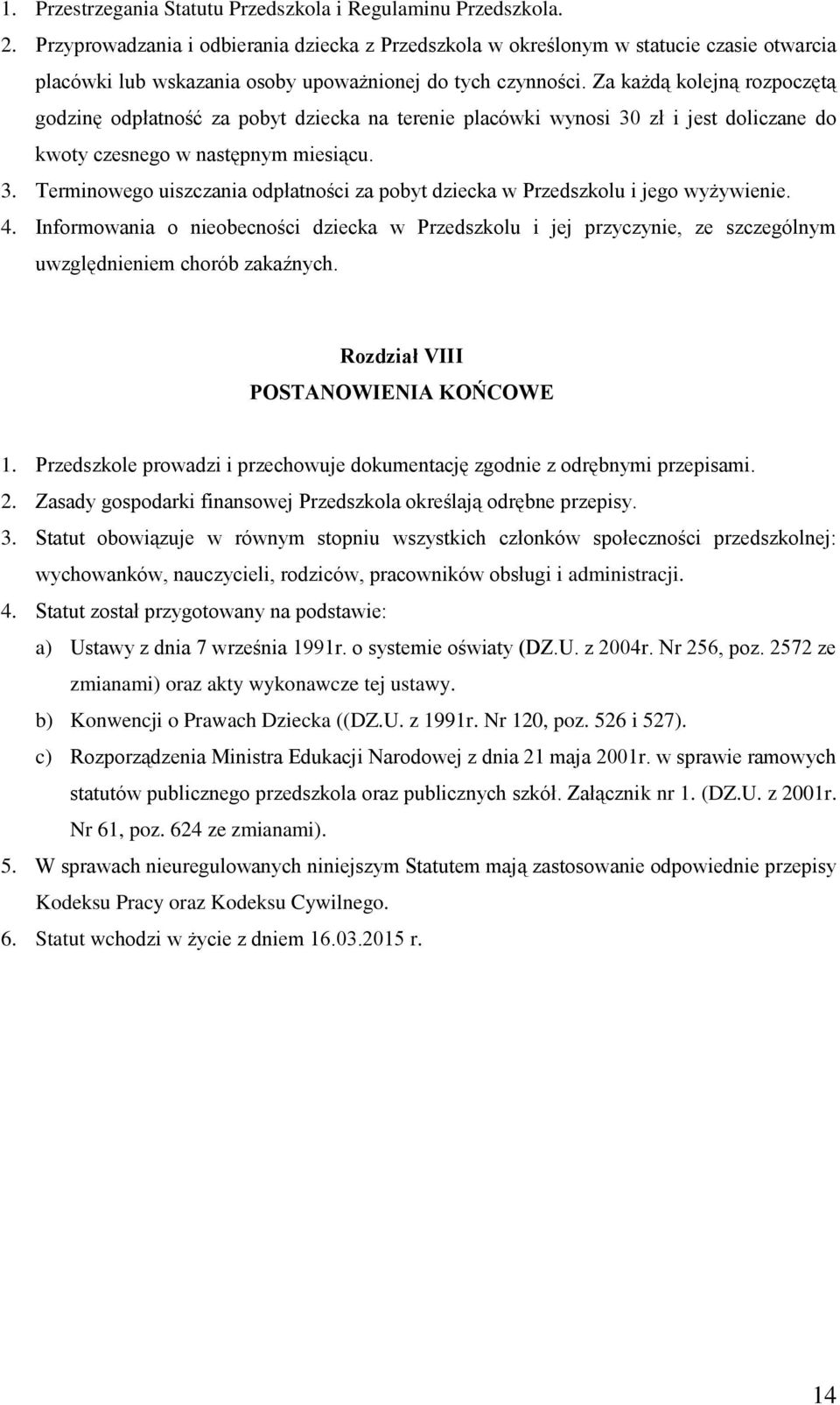 Za każdą kolejną rozpoczętą godzinę odpłatność za pobyt dziecka na terenie placówki wynosi 30 zł i jest doliczane do kwoty czesnego w następnym miesiącu. 3. Terminowego uiszczania odpłatności za pobyt dziecka w Przedszkolu i jego wyżywienie.