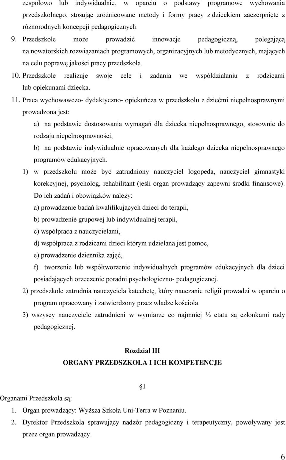 Przedszkole realizuje swoje cele i zadania we współdziałaniu z rodzicami lub opiekunami dziecka. 11.