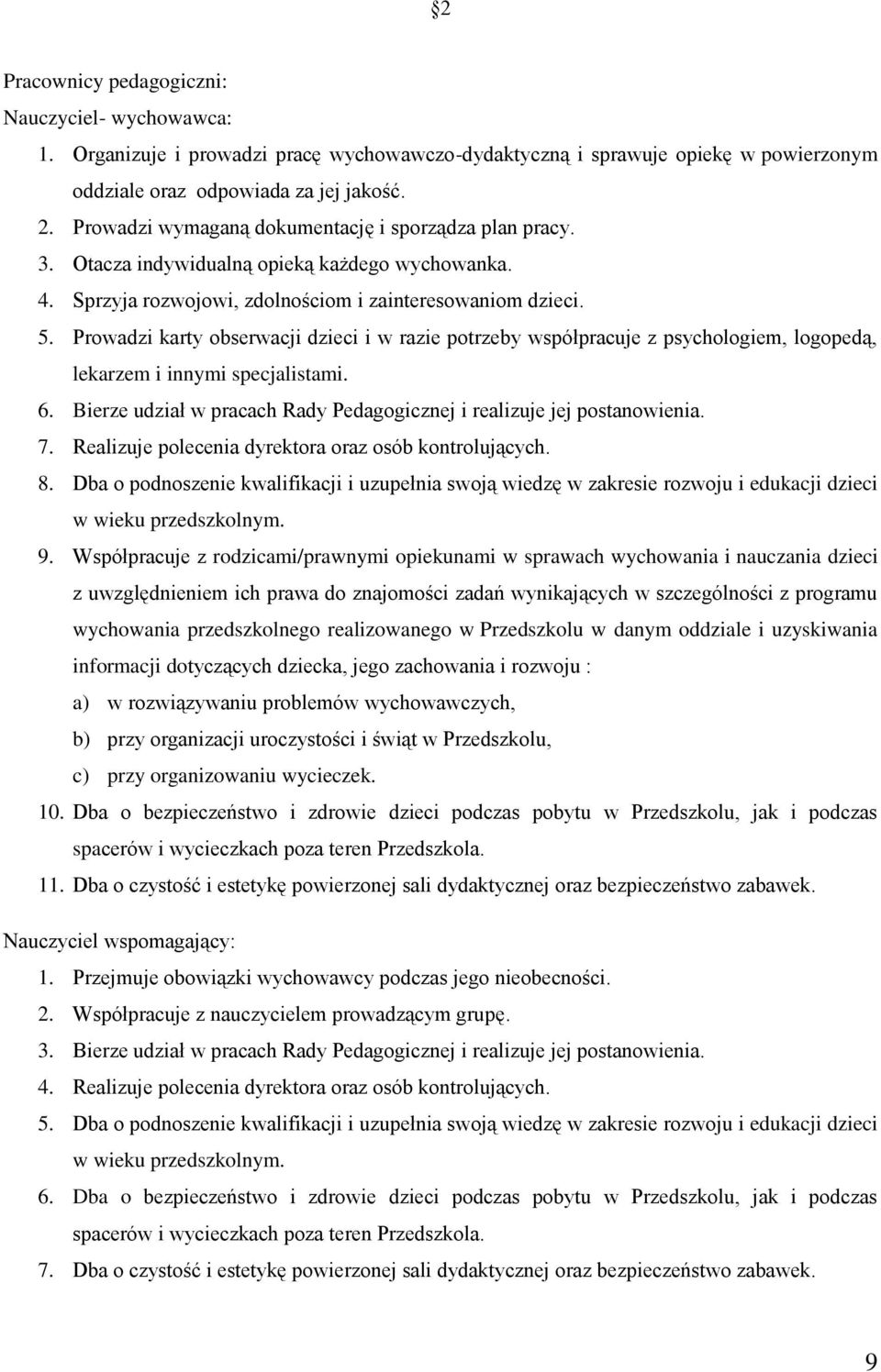 Prowadzi karty obserwacji dzieci i w razie potrzeby współpracuje z psychologiem, logopedą, lekarzem i innymi specjalistami. 6. Bierze udział w pracach Rady Pedagogicznej i realizuje jej postanowienia.