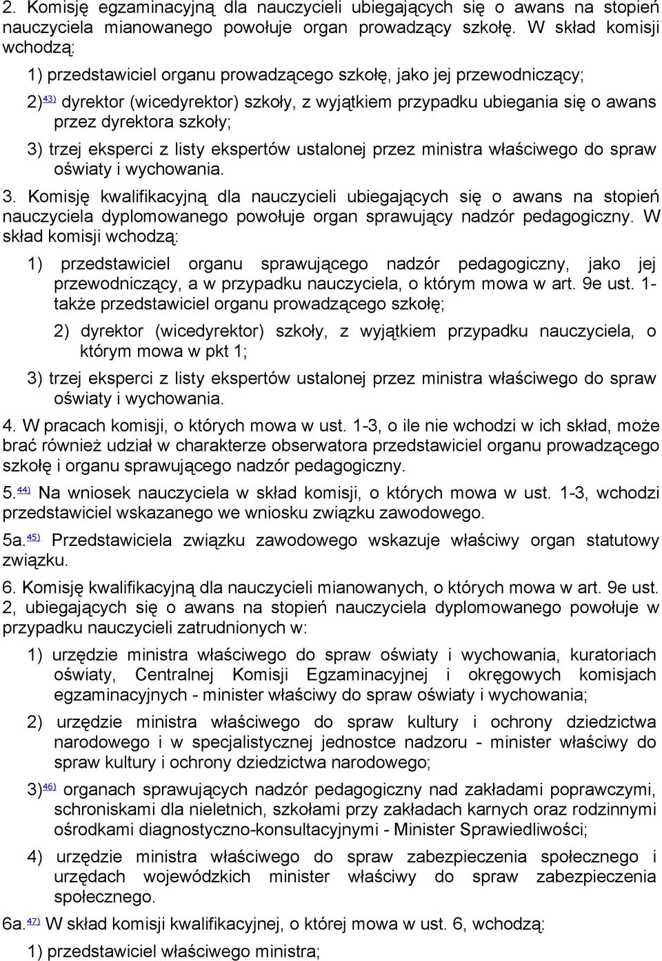 szkoły; 3) trzej eksperci z listy ekspertów ustalonej przez ministra właściwego do spraw oświaty i wychowania. 3. Komisję kwalifikacyjną dla nauczycieli ubiegających się o awans na stopień nauczyciela dyplomowanego powołuje organ sprawujący nadzór pedagogiczny.