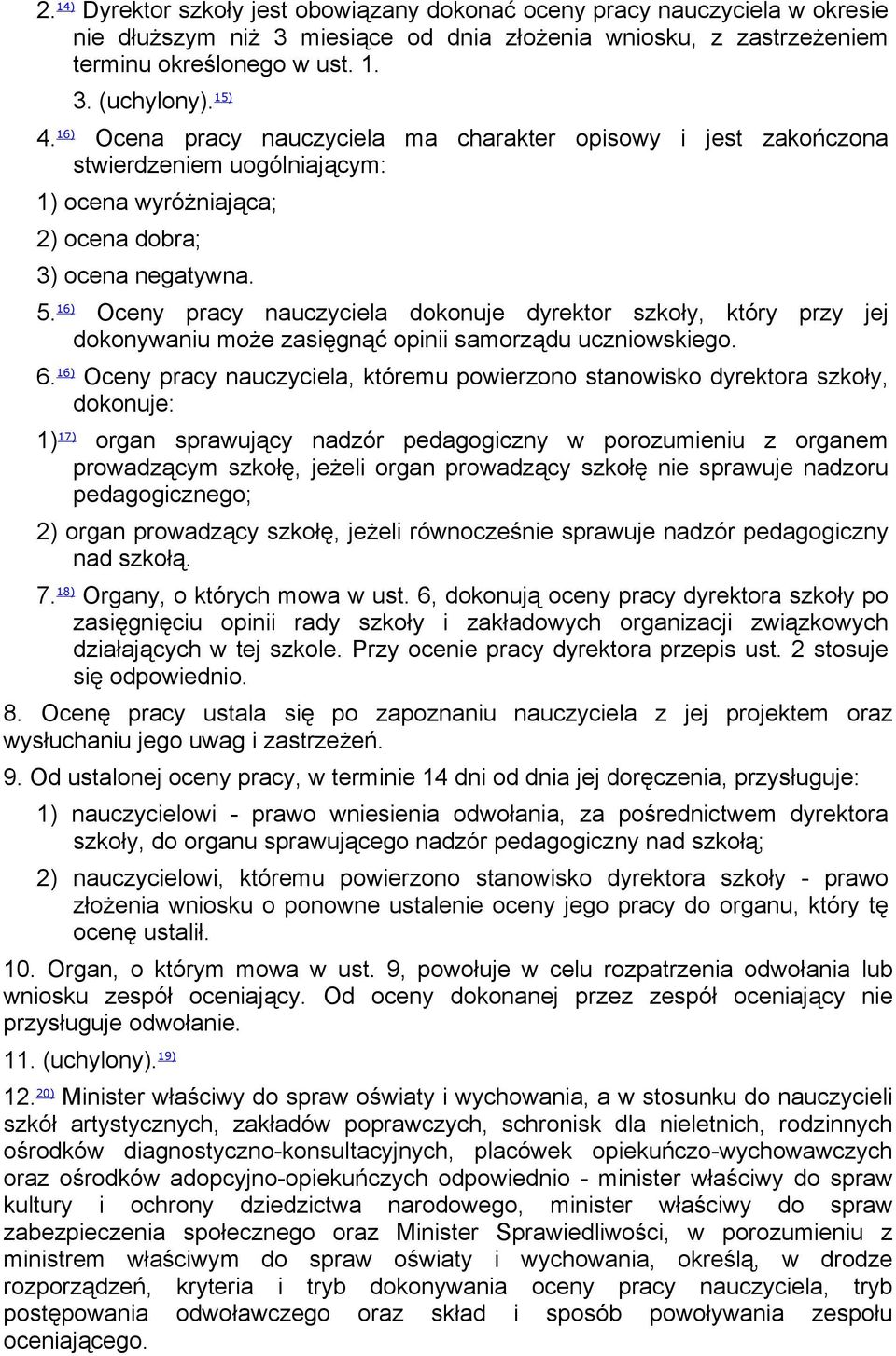 16) Oceny pracy nauczyciela dokonuje dyrektor szkoły, który przy jej dokonywaniu może zasięgnąć opinii samorządu uczniowskiego. 6.