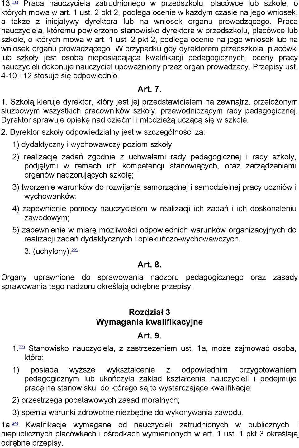 Praca nauczyciela, któremu powierzono stanowisko dyrektora w przedszkolu, placówce lub szkole, o których mowa w art. 1 ust. 2 pkt 2, podlega ocenie na jego wniosek lub na wniosek organu prowadzącego.