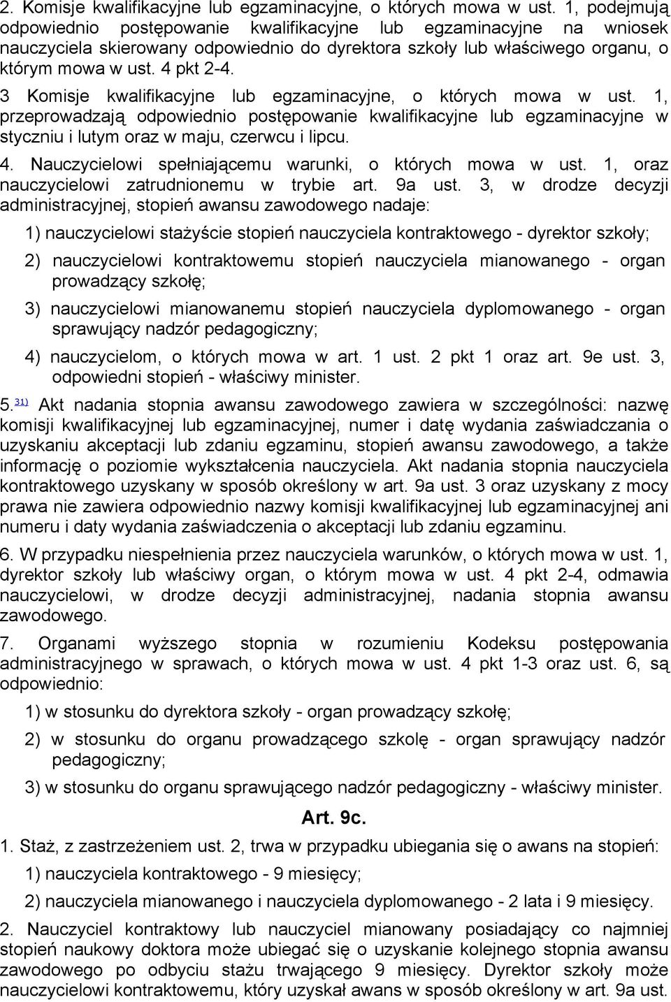 3 Komisje kwalifikacyjne lub egzaminacyjne, o których mowa w ust. 1, przeprowadzają odpowiednio postępowanie kwalifikacyjne lub egzaminacyjne w styczniu i lutym oraz w maju, czerwcu i lipcu. 4.